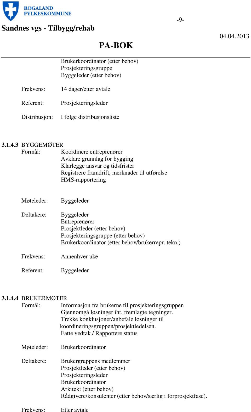 3 BYGGEMØTER Formål: Koordinere entreprenører Avklare grunnlag for bygging Klarlegge ansvar og tidsfrister Registrere framdrift, merknader til utførelse HMS-rapportering Møteleder: Deltakere: