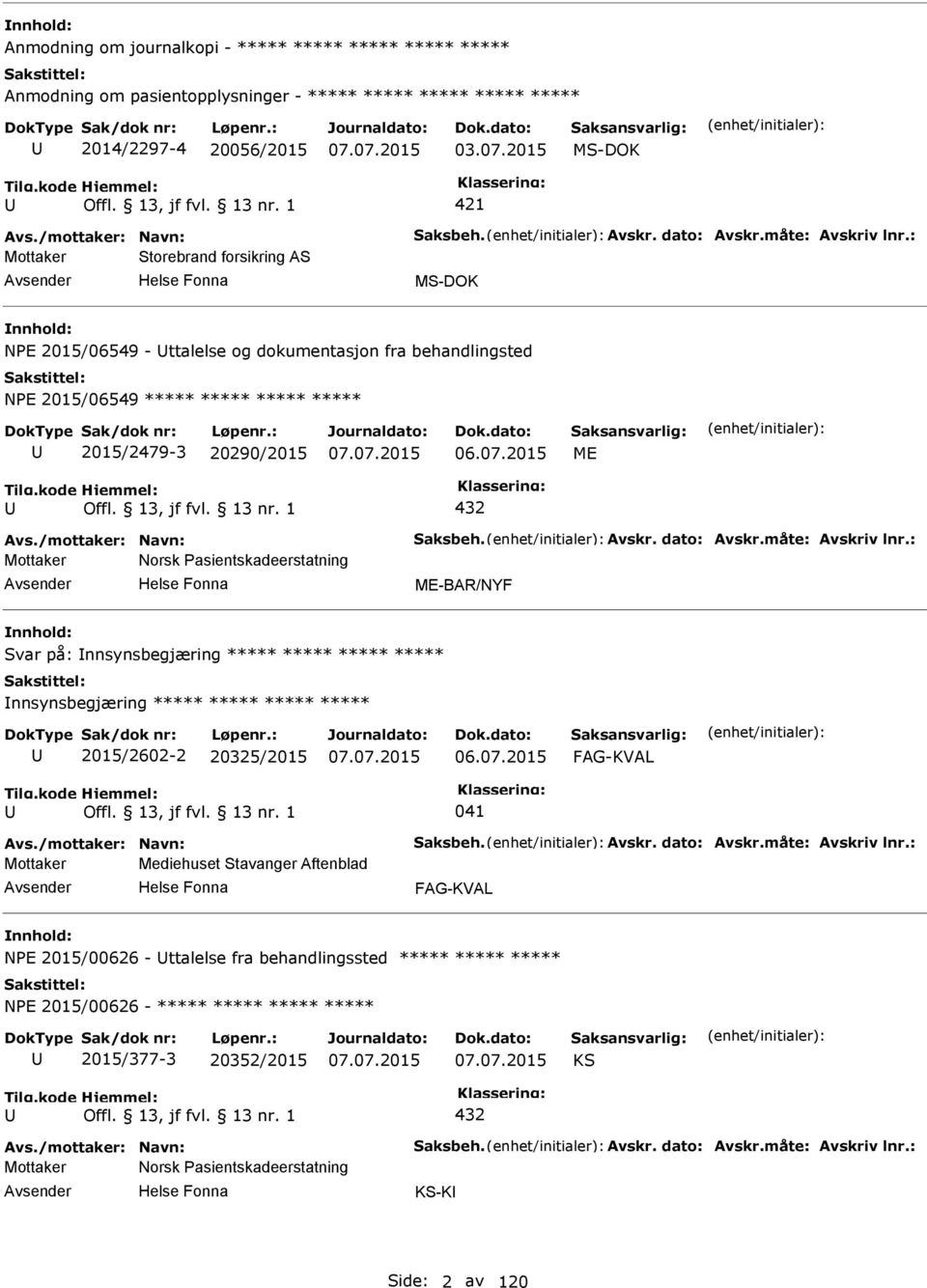 1 432 Avs./mottaker: Navn: Saksbeh. Avskr. dato: Avskr.måte: Avskriv lnr.: Mottaker Norsk asientskadeerstatning ME-BAR/NYF Svar på: Innsynsbegjæring Innsynsbegjæring 2015/2602-2 20325/2015 06.07.