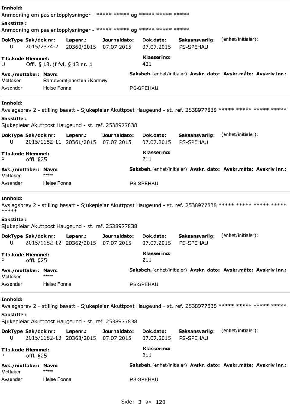 2538977838 Sjukepleiar Akuttpost Haugeund - st. ref. 2538977838 2015/1182-11 20361/2015 S-SEHA Avs./mottaker: Navn: Saksbeh. Avskr. dato: Avskr.måte: Avskriv lnr.