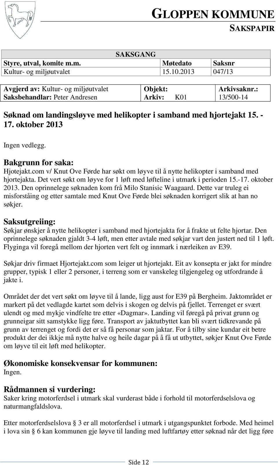 oktober 2013 Ingen vedlegg. Bakgrunn for saka: Hjotejakt.com v/ Knut Ove Førde har søkt om løyve til å nytte helikopter i samband med hjortejakta.
