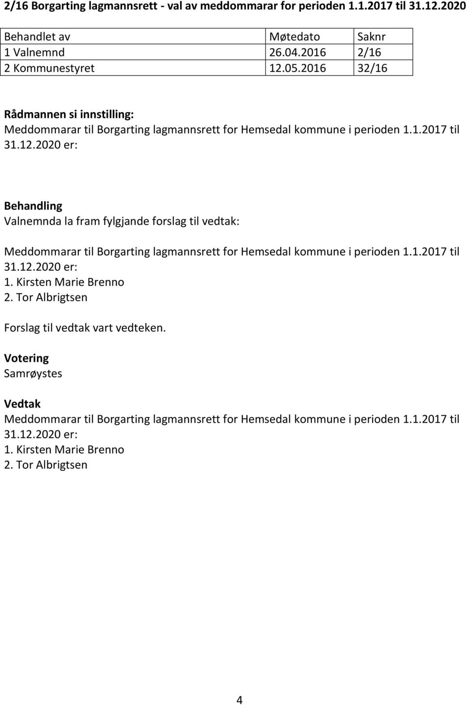 2020 er: Valnemnda la fram fylgjande forslag til vedtak: Meddommarar til Borgarting lagmannsrett for Hemsedal kommune i perioden 1.1.2017 til 31.12.