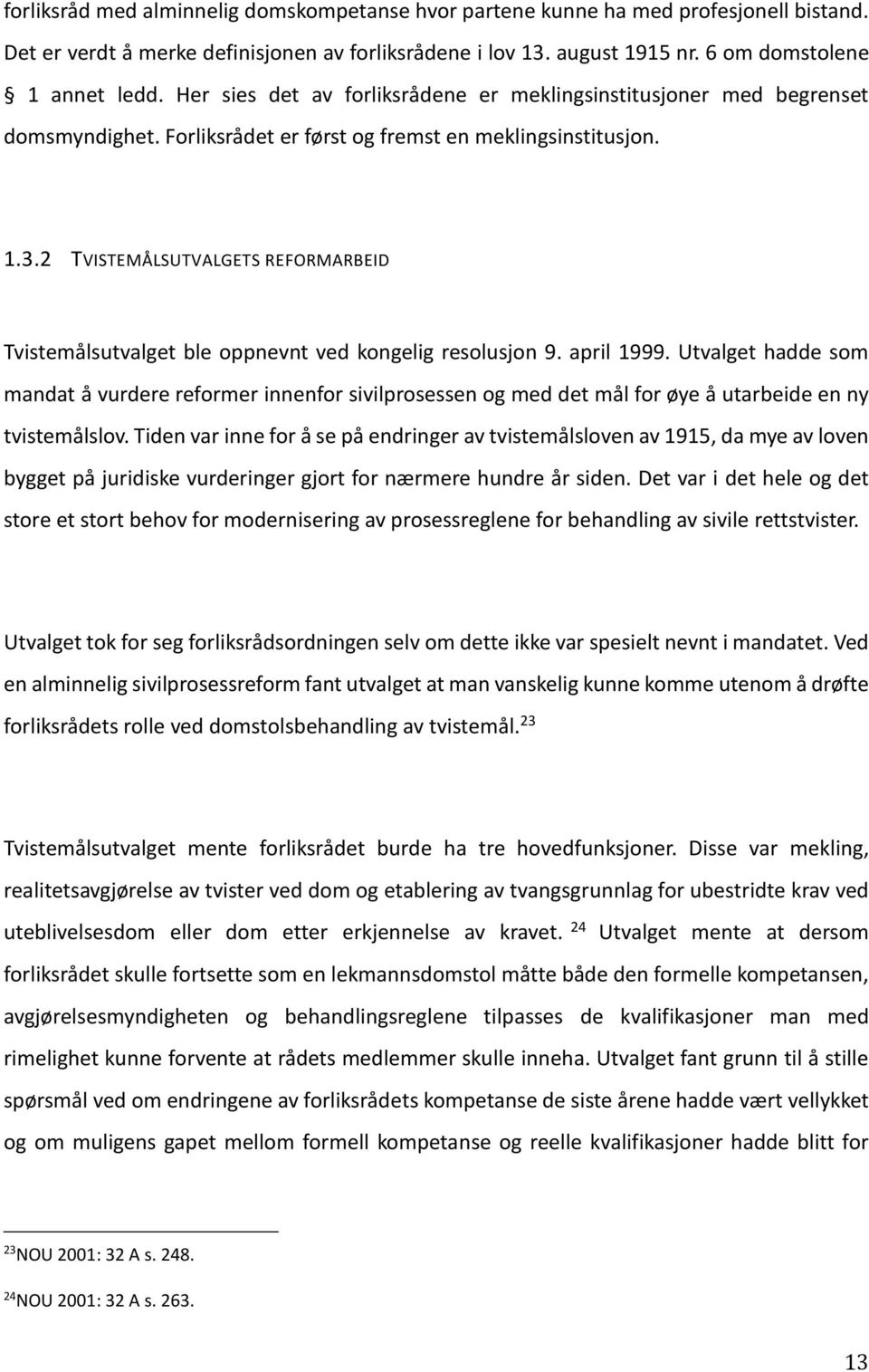 2 TVISTEMÅLSUTVALGETS REFORMARBEID Tvistemålsutvalget ble oppnevnt ved kongelig resolusjon 9. april 1999.