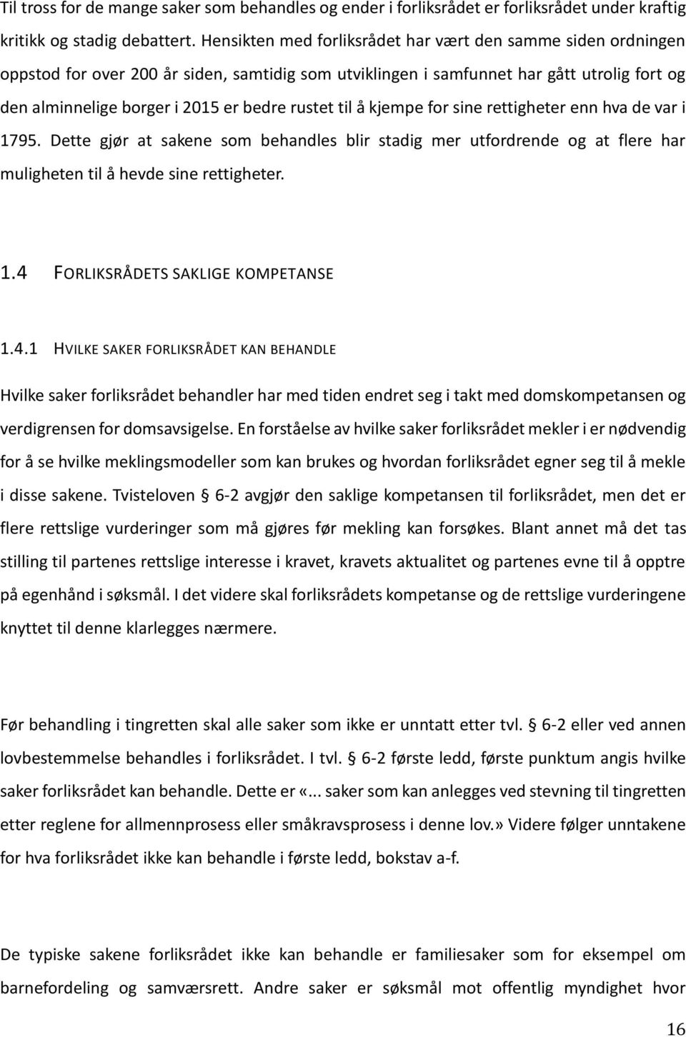 rustet til å kjempe for sine rettigheter enn hva de var i 1795. Dette gjør at sakene som behandles blir stadig mer utfordrende og at flere har muligheten til å hevde sine rettigheter. 1.4 FORLIKSRÅDETS SAKLIGE KOMPETANSE 1.