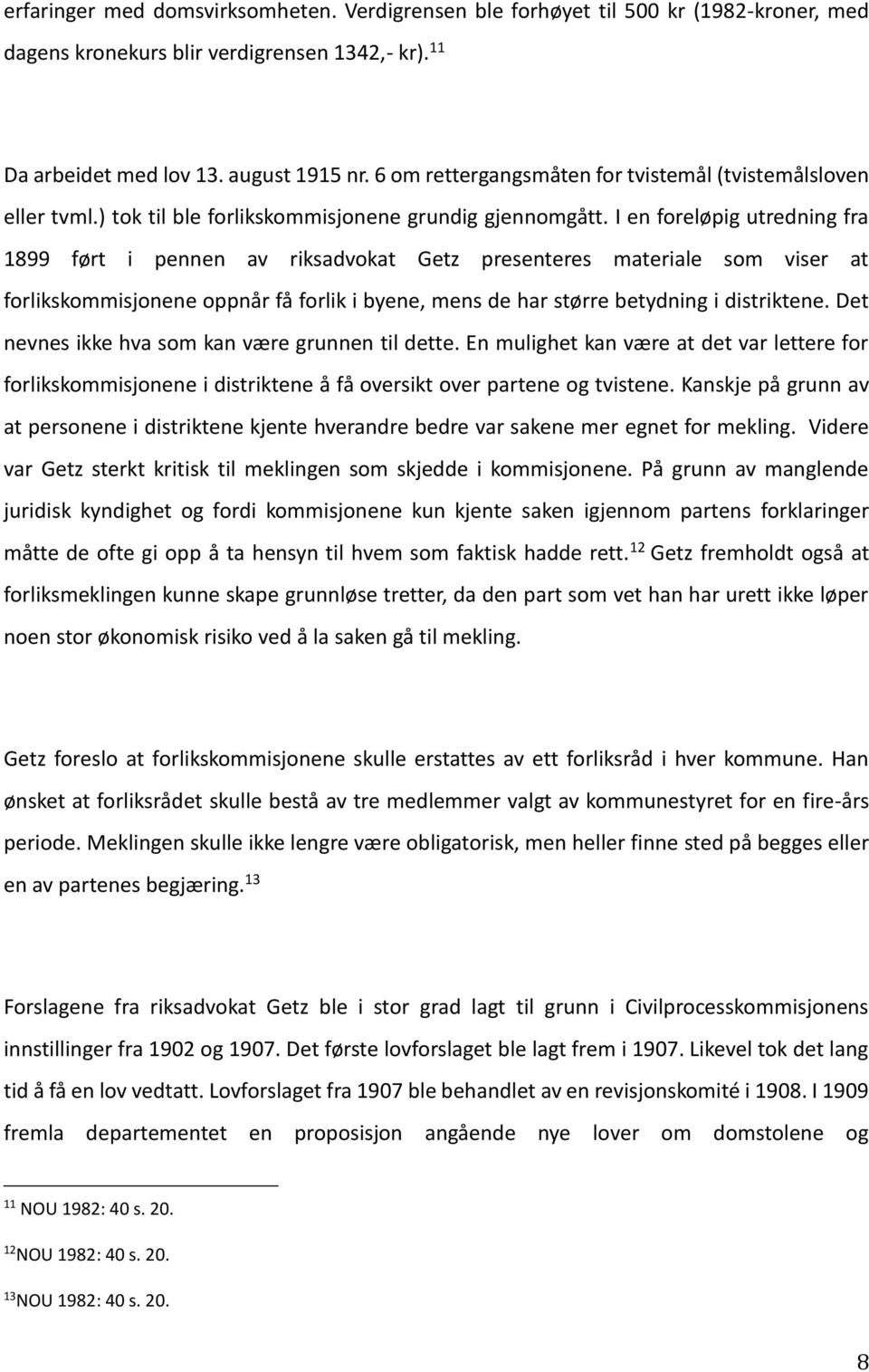 I en foreløpig utredning fra 1899 ført i pennen av riksadvokat Getz presenteres materiale som viser at forlikskommisjonene oppnår få forlik i byene, mens de har større betydning i distriktene.