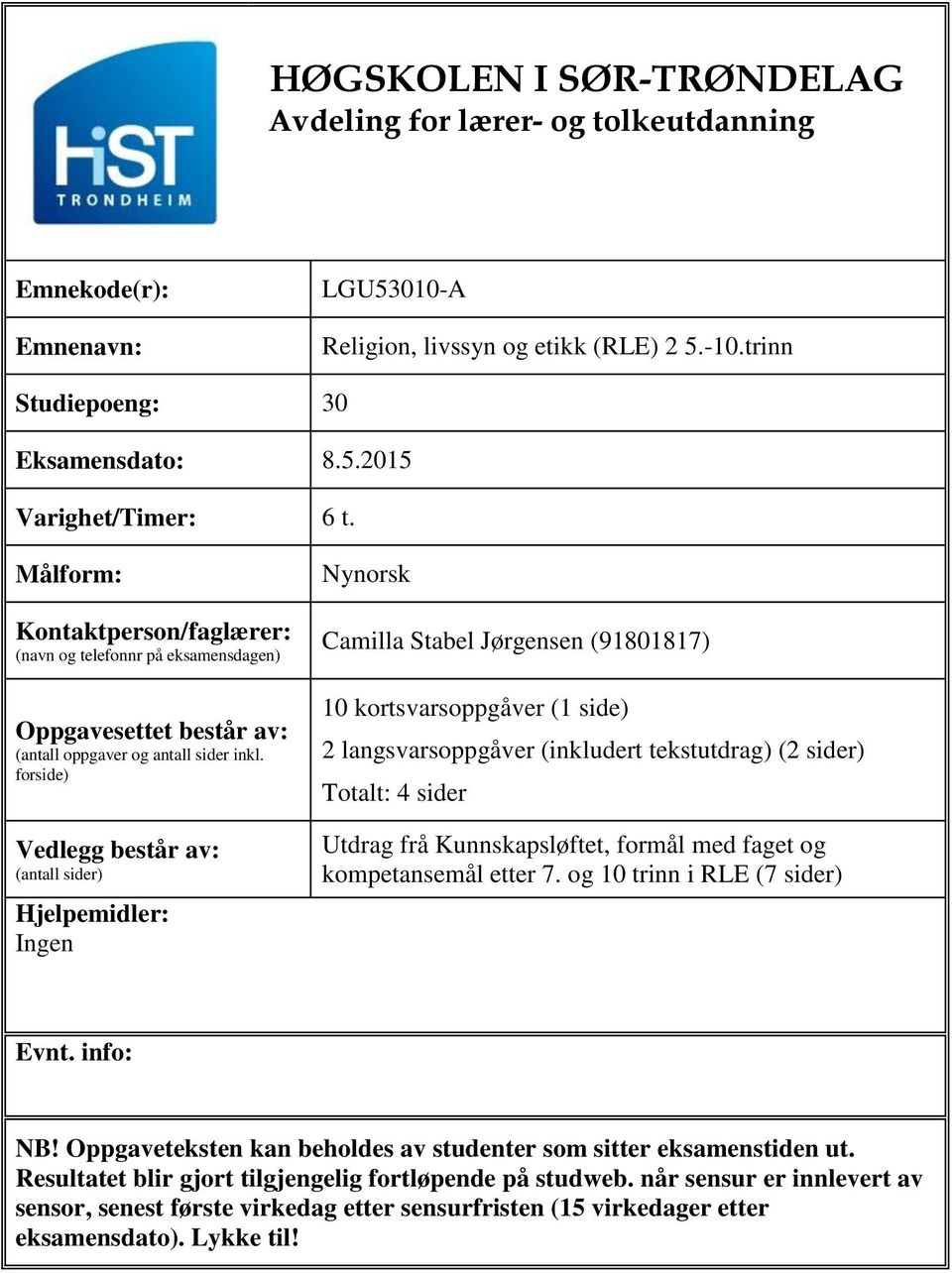 forside) Vedlegg består av: (antall sider) Hjelpemidler: Ingen Nynorsk Camilla Stabel Jørgensen (91801817) 10 kortsvarsoppgåver (1 side) 2 langsvarsoppgåver (inkludert tekstutdrag) (2 sider) Totalt: