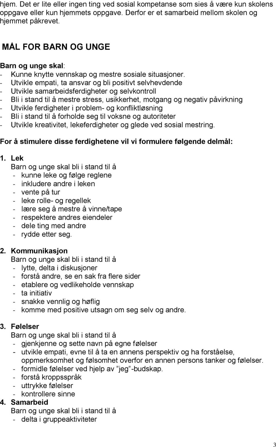 - Utvikle empati, ta ansvar og bli positivt selvhevdende - Utvikle samarbeidsferdigheter og selvkontroll - Bli i stand til å mestre stress, usikkerhet, motgang og negativ påvirkning - Utvikle