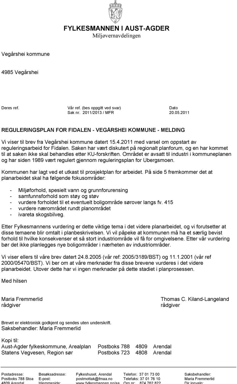 Saken har vært diskutert på regionalt planforum, og en har kommet til at saken ikke skal behandles etter KU-forskriften.