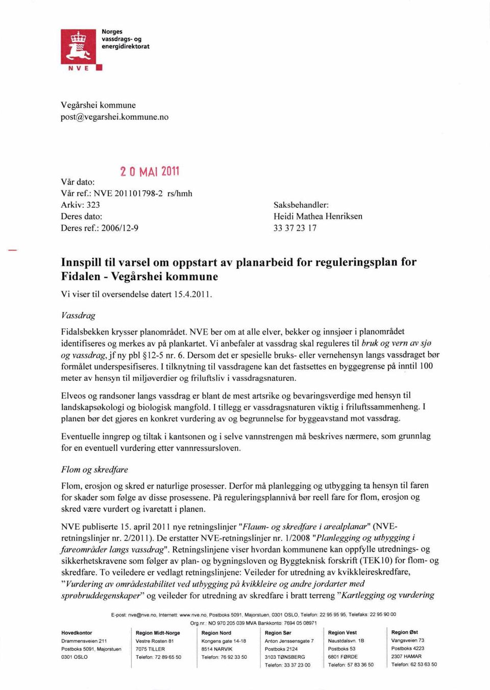 Vassdrag Fidalsbekken krysser planområdet. NVE ber om at alle elver, bekker og innsjøer i planområdet identifiseres og merkes av på plankartet.