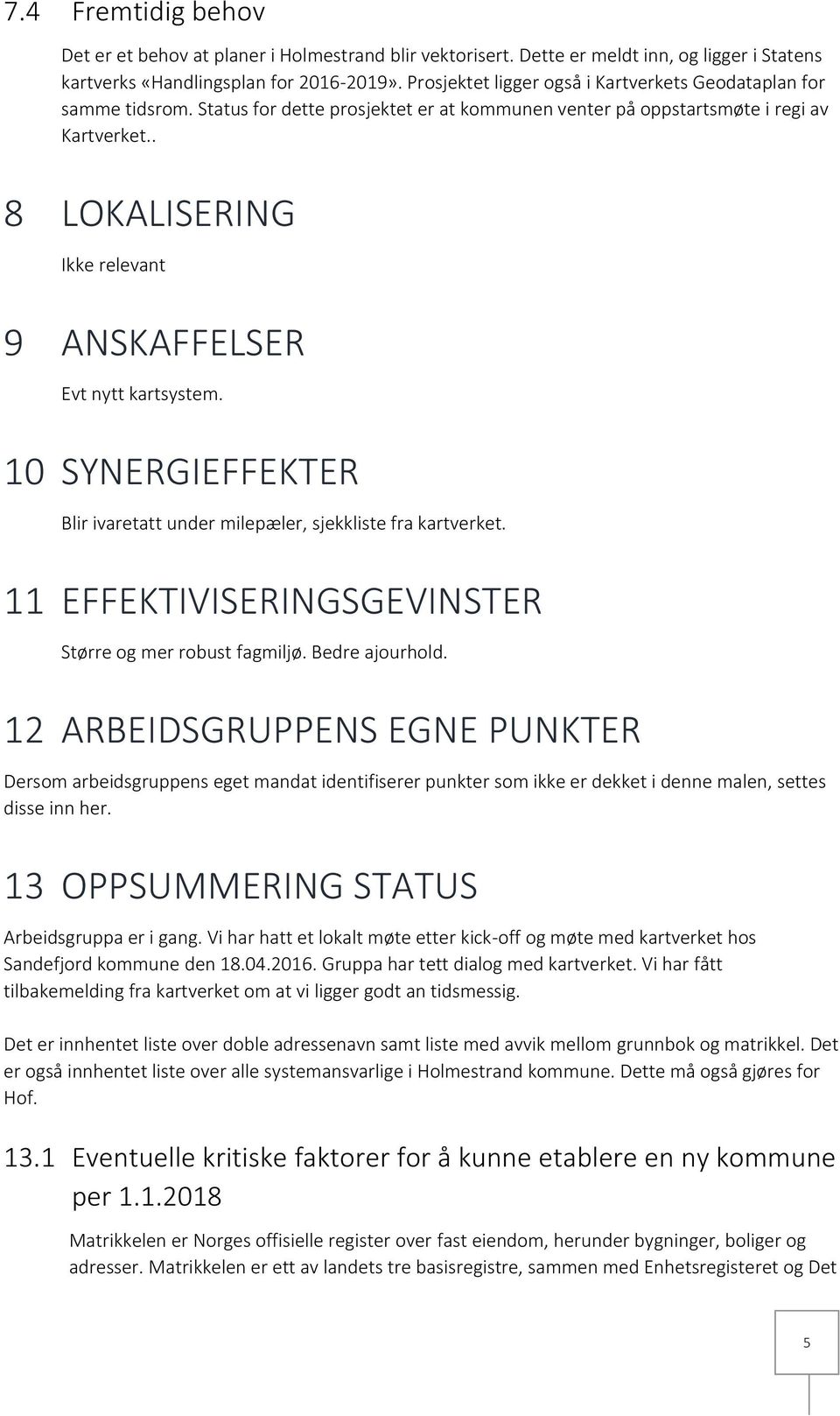 . 8 LOKALISERING Ikke relevant 9 ANSKAFFELSER Evt nytt kartsystem. 10 SYNERGIEFFEKTER Blir ivaretatt under milepæler, sjekkliste fra kartverket.