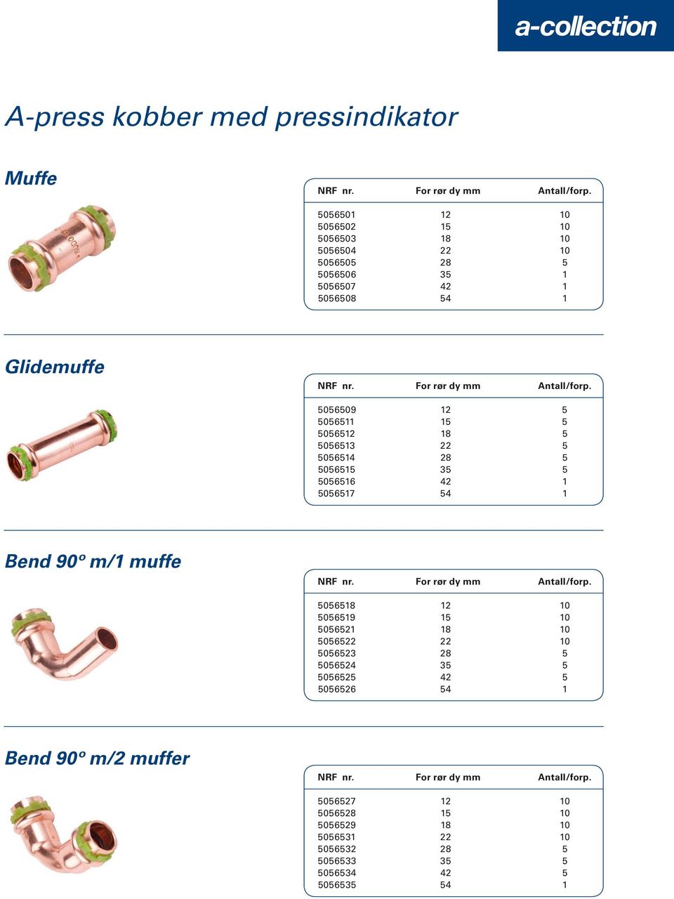 54 1 Bend 90º m/1 muffe 5056518 12 10 5056519 15 10 5056521 18 10 5056522 22 10 5056523 28 5 5056524 35 5 5056525 42 5 5056526 54