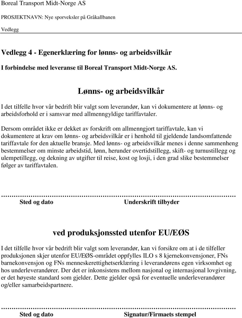 Dersom området ikke er dekket av forskrift om allmenngjort tariffavtale, kan vi dokumentere at krav om lønns- og arbeidsvilkår er i henhold til gjeldende landsomfattende tariffavtale for den aktuelle