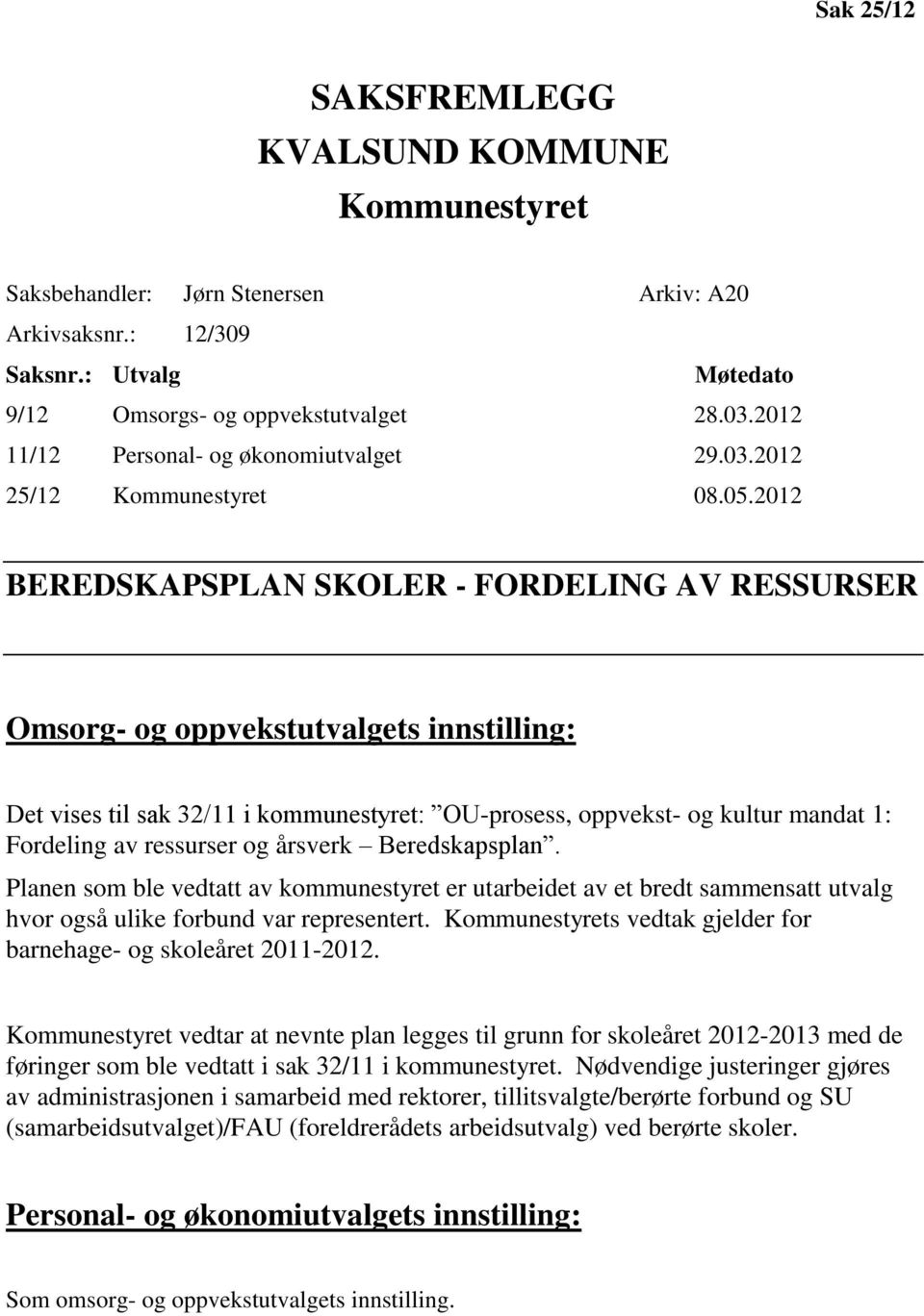 2012 BEREDSKAPSPLAN SKOLER - FORDELING AV RESSURSER Omsorg- og oppvekstutvalgets innstilling: Det vises til sak 32/11 i kommunestyret: OU-prosess, oppvekst- og kultur mandat 1: Fordeling av ressurser