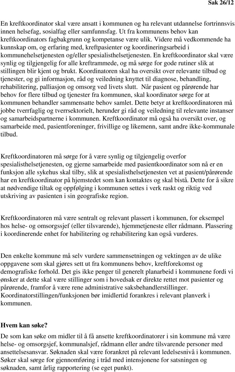 Videre må vedkommende ha kunnskap om, og erfaring med, kreftpasienter og koordineringsarbeid i kommunehelsetjenesten og/eller spesialisthelsetjenesten.