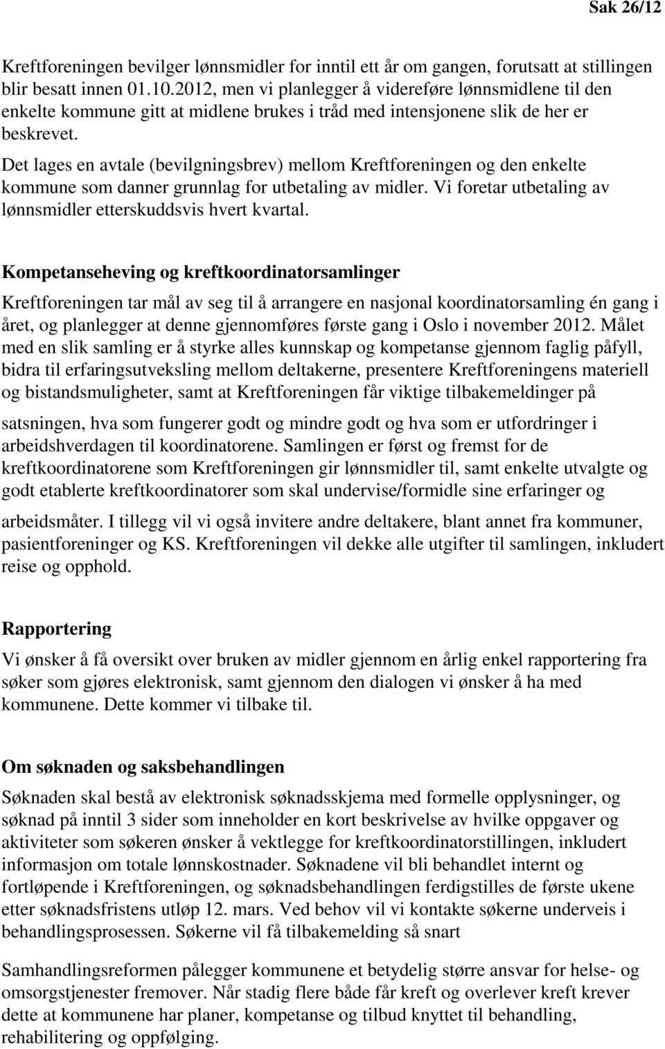 Det lages en avtale (bevilgningsbrev) mellom Kreftforeningen og den enkelte kommune som danner grunnlag for utbetaling av midler. Vi foretar utbetaling av lønnsmidler etterskuddsvis hvert kvartal.