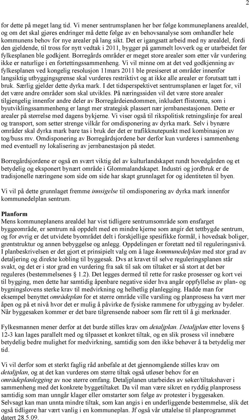 Det er igangsatt arbeid med ny arealdel, fordi den gjeldende, til tross for nytt vedtak i 2011, bygger på gammelt lovverk og er utarbeidet før fylkesplanen ble godkjent.