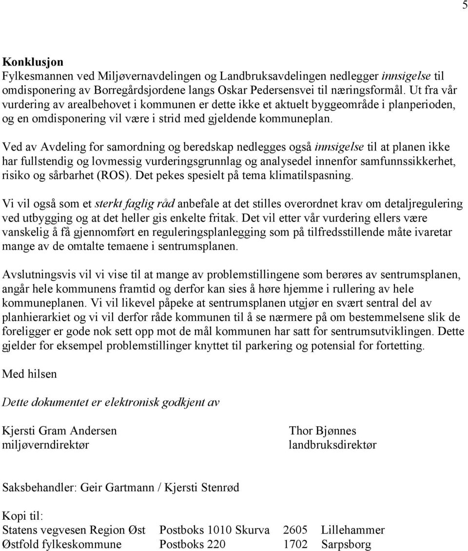 Ved av Avdeling for samordning og beredskap nedlegges også innsigelse til at planen ikke har fullstendig og lovmessig vurderingsgrunnlag og analysedel innenfor samfunnssikkerhet, risiko og sårbarhet