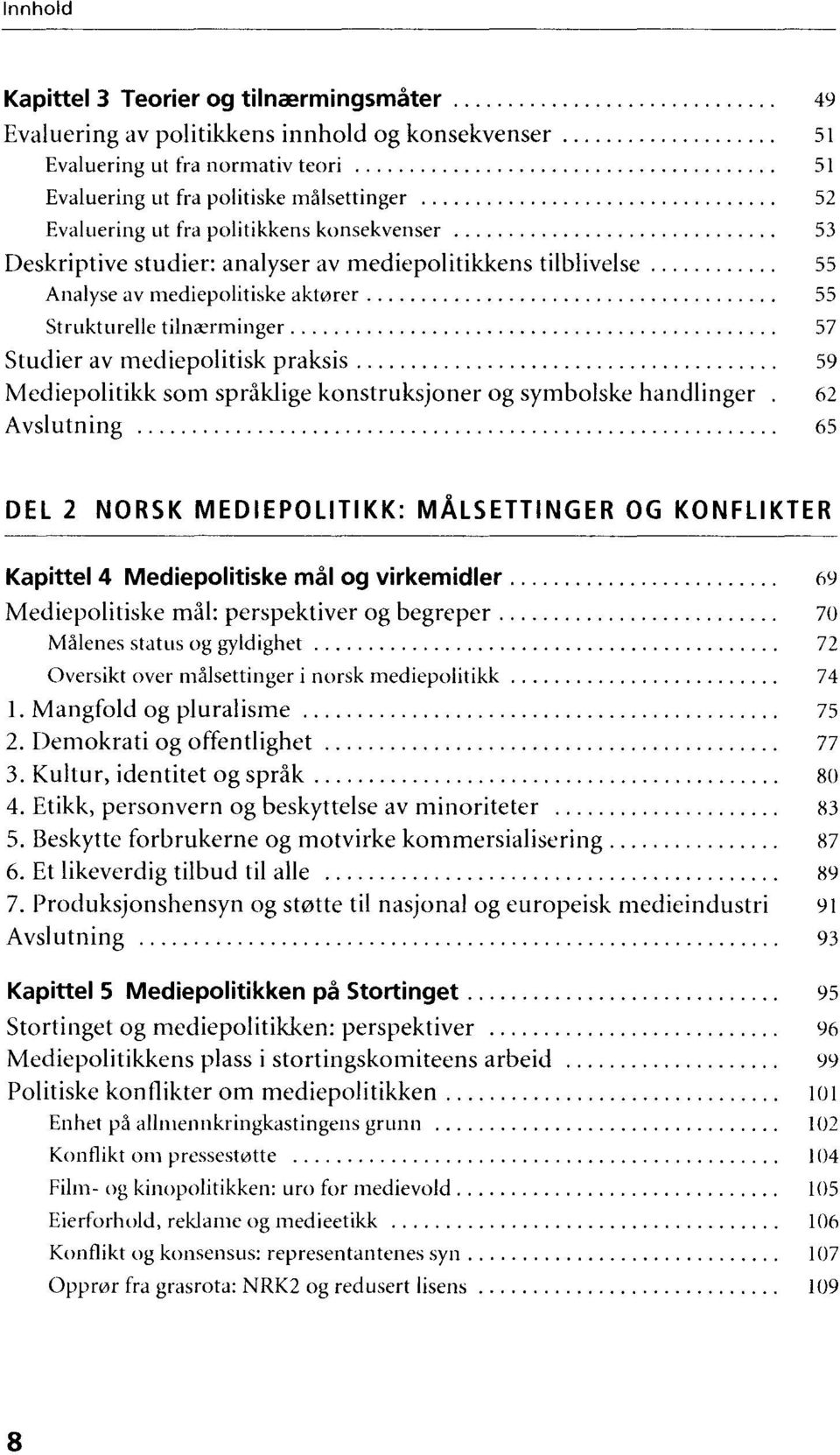 ........... 55 Analyse av mediepolitiske akt0rer...................................... 55 Strukturelle tiln.:erminger............................................. 57 Studier av mediepolitisk praksis.