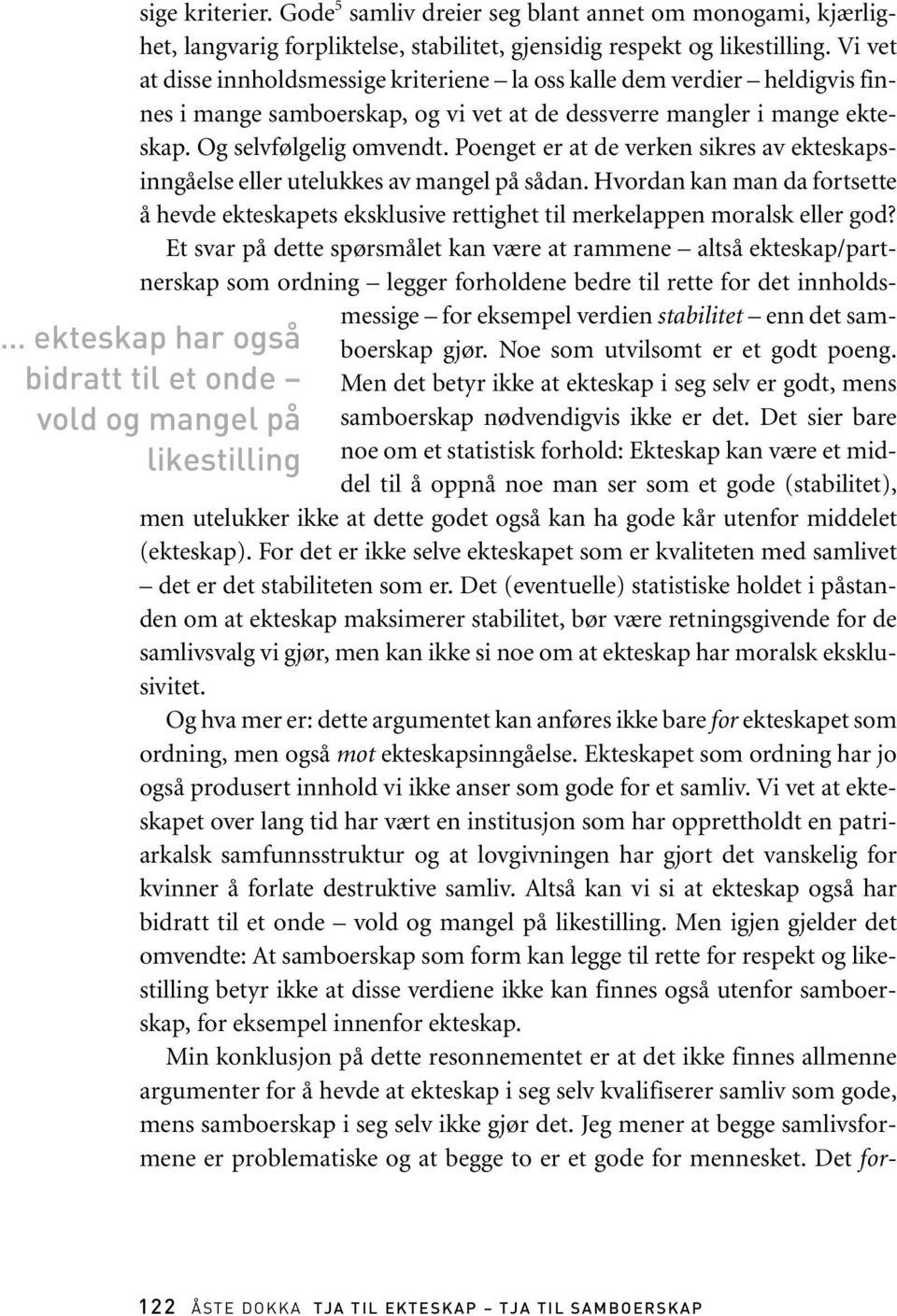 Vi vet at disse innholdsmessige kriteriene la oss kalle dem verdier heldigvis finnes i mange samboerskap, og vi vet at de dessverre mangler i mange ekteskap. Og selvfølgelig omvendt.