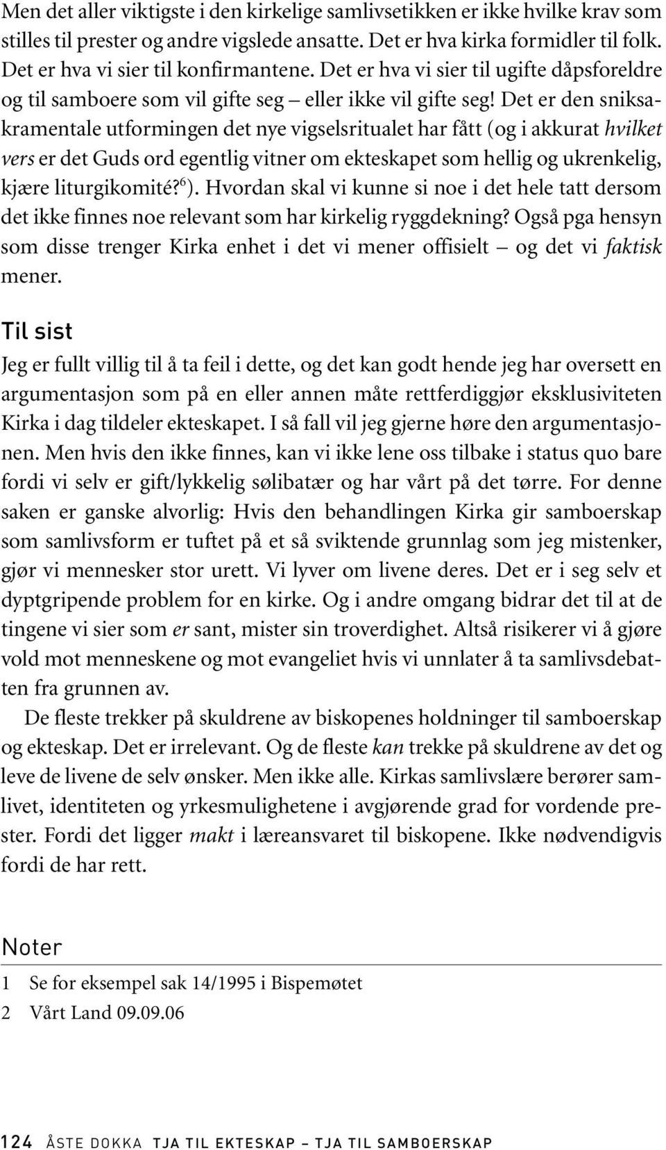 Det er den sniksakramentale utformingen det nye vigselsritualet har fått (og i akkurat hvilket vers er det Guds ord egentlig vitner om ekteskapet som hellig og ukrenkelig, kjære liturgikomité? 6 ).