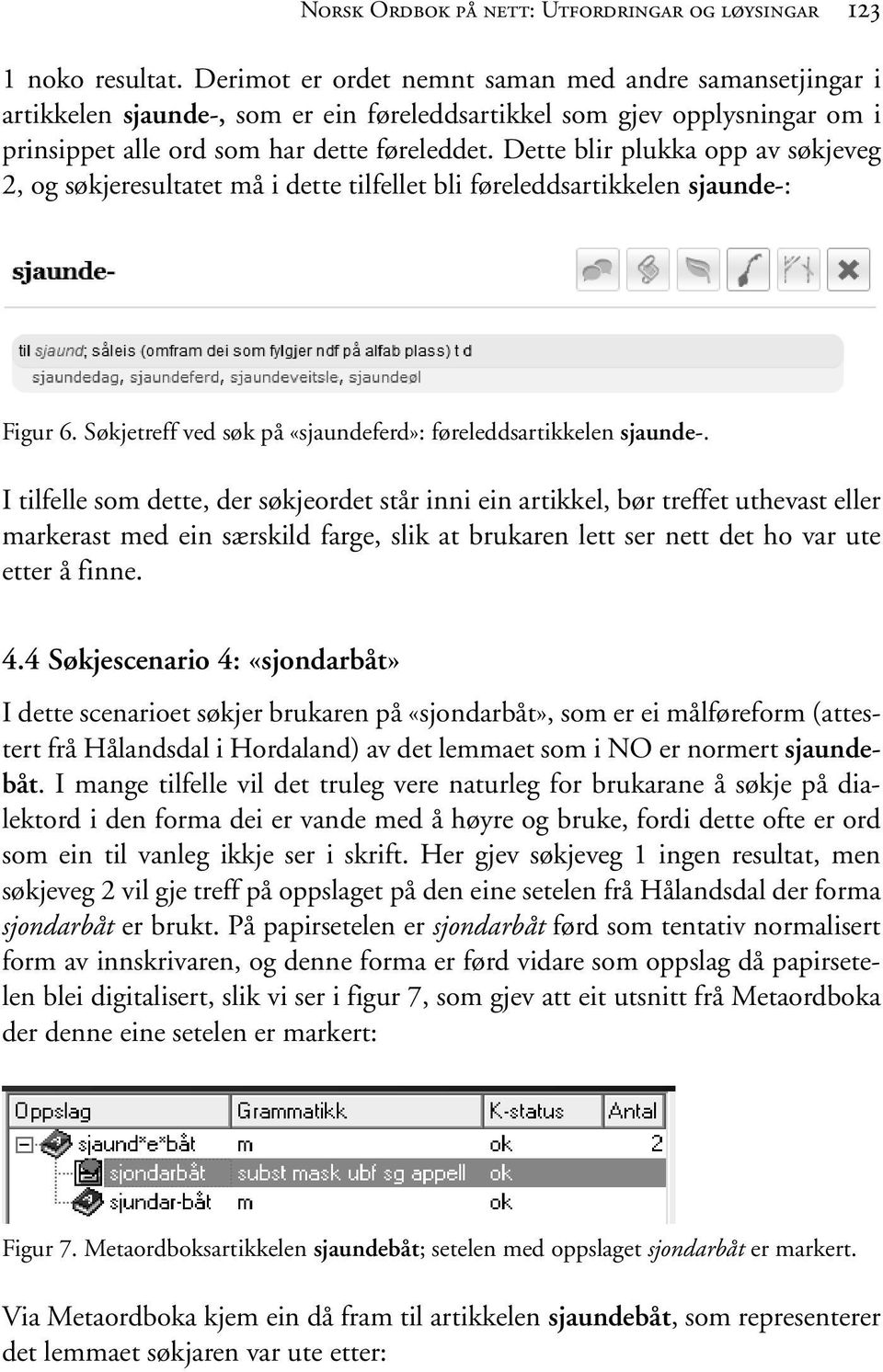 Dette blir plukka opp av søkjeveg 2, og søkjeresultatet må i dette tilfellet bli føreleddsartikkelen sjaunde-: Figur 6. Søkjetreff ved søk på «sjaundeferd»: føreleddsartikkelen sjaunde-.