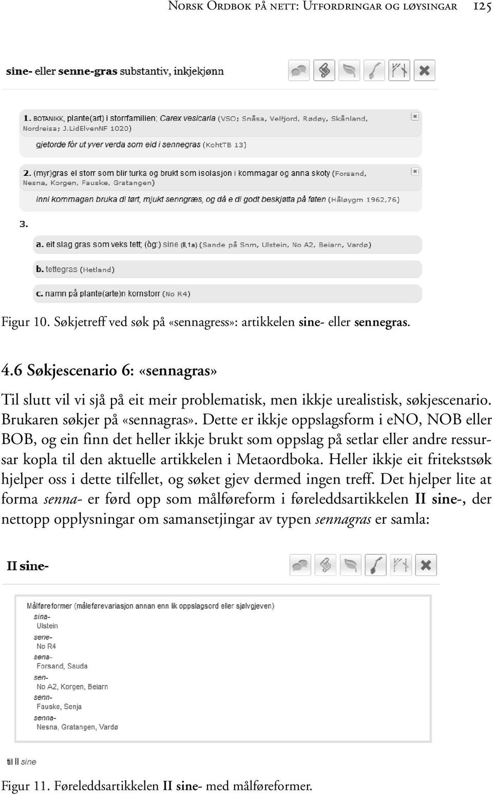 Dette er ikkje oppslagsform i eno, NOB eller BOB, og ein finn det heller ikkje brukt som oppslag på setlar eller andre ressursar kopla til den aktuelle artikkelen i Metaordboka.