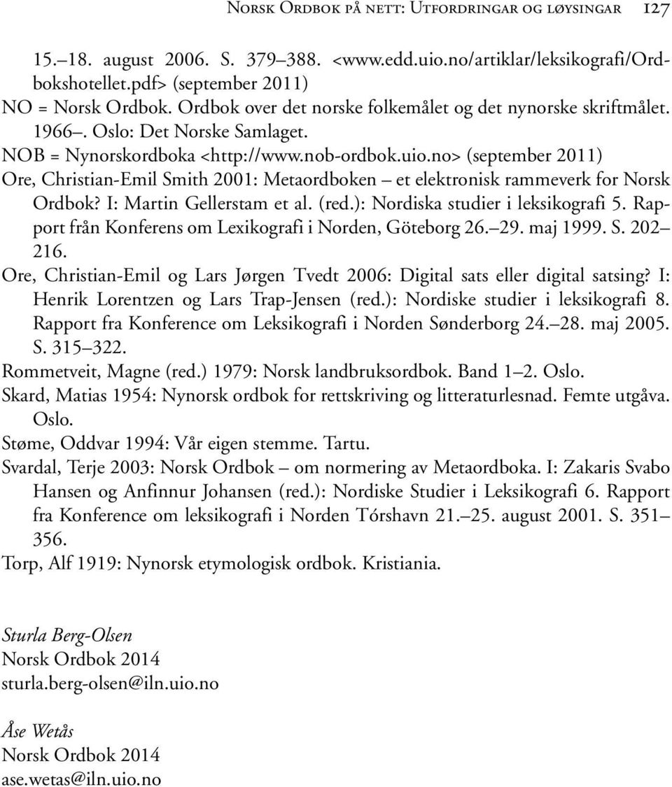 no> (september 2011) Ore, Christian-Emil Smith 2001: Metaordboken et elektronisk rammeverk for Norsk Ordbok? I: Martin Gellerstam et al. (red.): Nordiska studier i leksikografi 5.