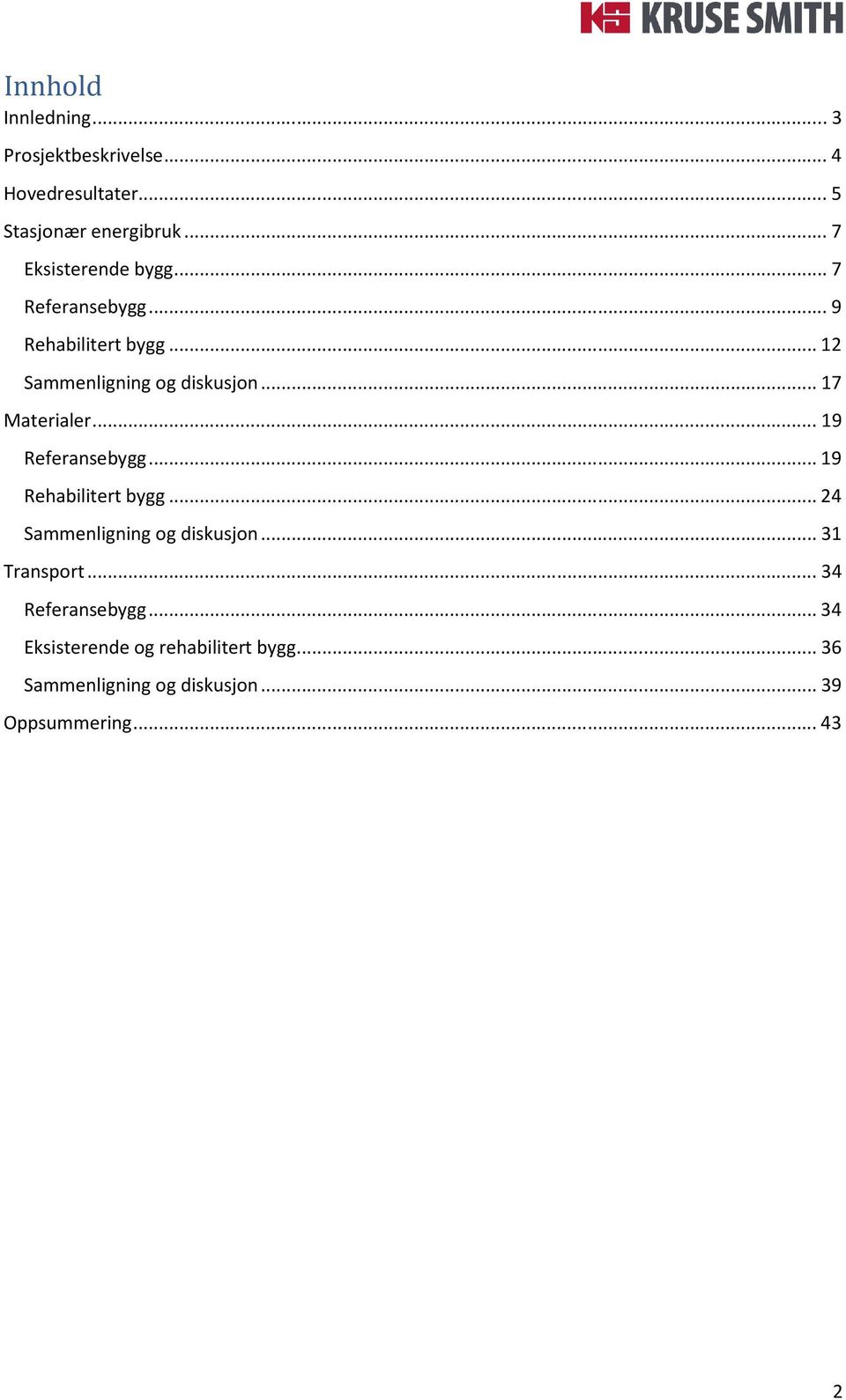 .. 17 Materialer... 19 Referansebygg... 19 Rehabilitert bygg... 24 Sammenligning og diskusjon.