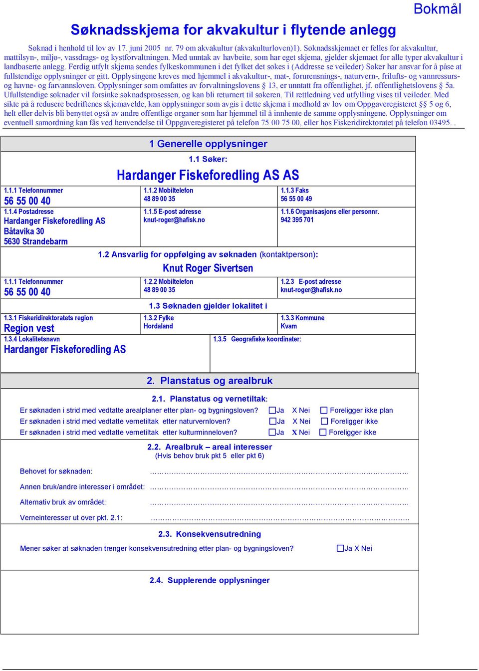 Med unntak av havbeite, som har eget skjema, gjelder skjemaet for alle typer akvakultur i landbaserte anlegg.