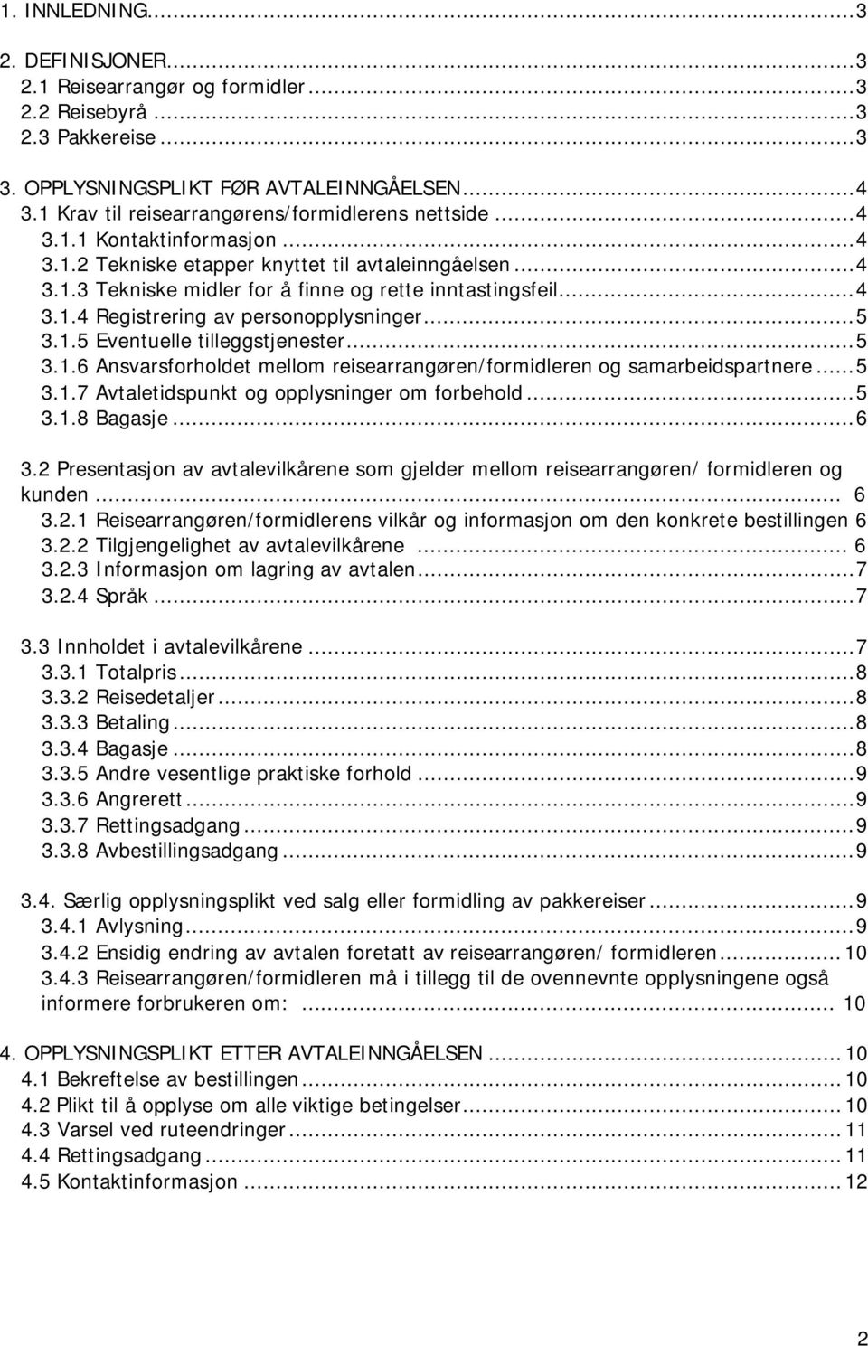 .. 4 3.1.4 Registrering av personopplysninger... 5 3.1.5 Eventuelle tilleggstjenester... 5 3.1.6 Ansvarsforholdet mellom reisearrangøren/formidleren og samarbeidspartnere... 5 3.1.7 Avtaletidspunkt og opplysninger om forbehold.