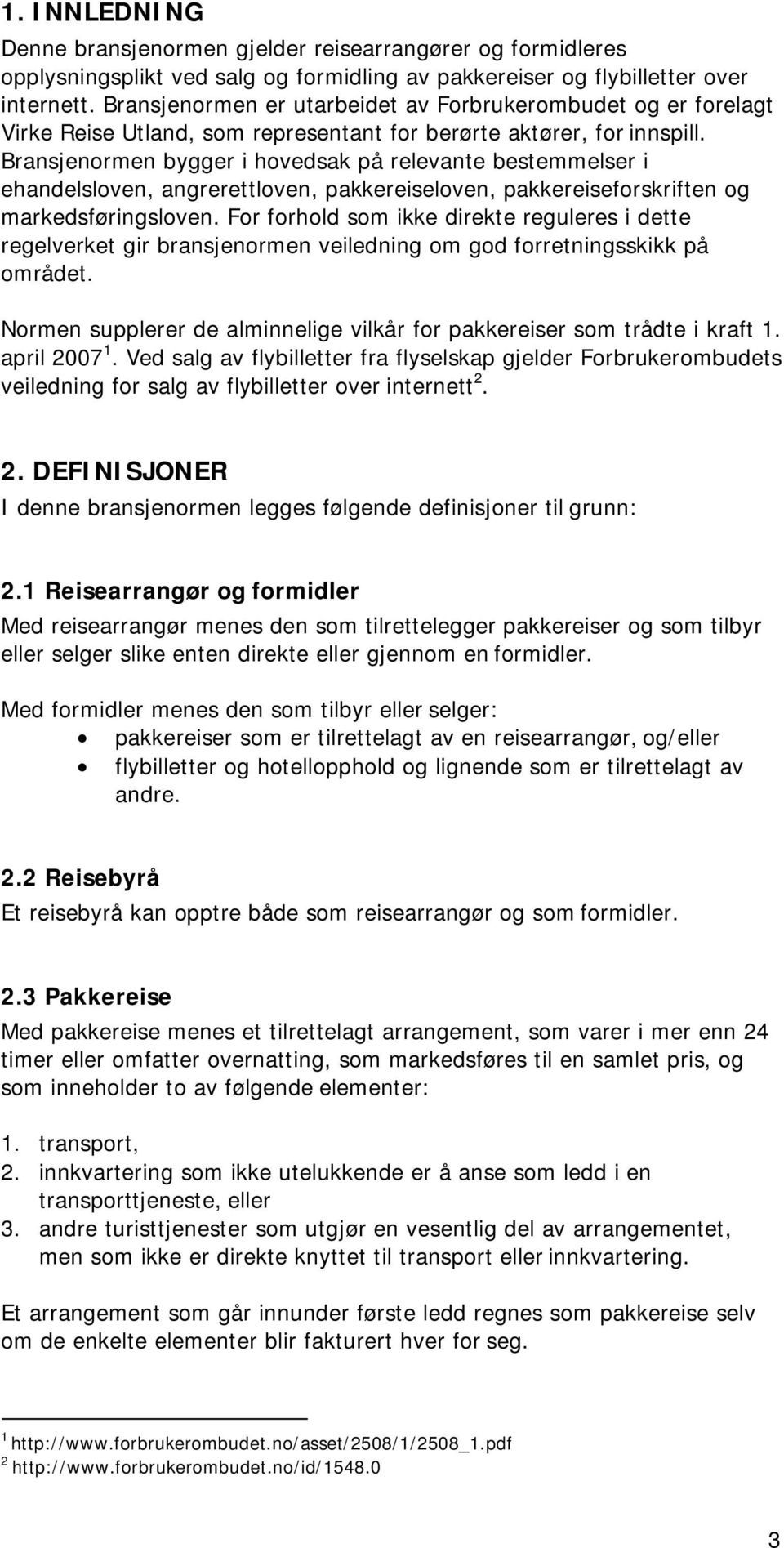 Bransjenormen bygger i hovedsak på relevante bestemmelser i ehandelsloven, angrerettloven, pakkereiseloven, pakkereiseforskriften og markedsføringsloven.