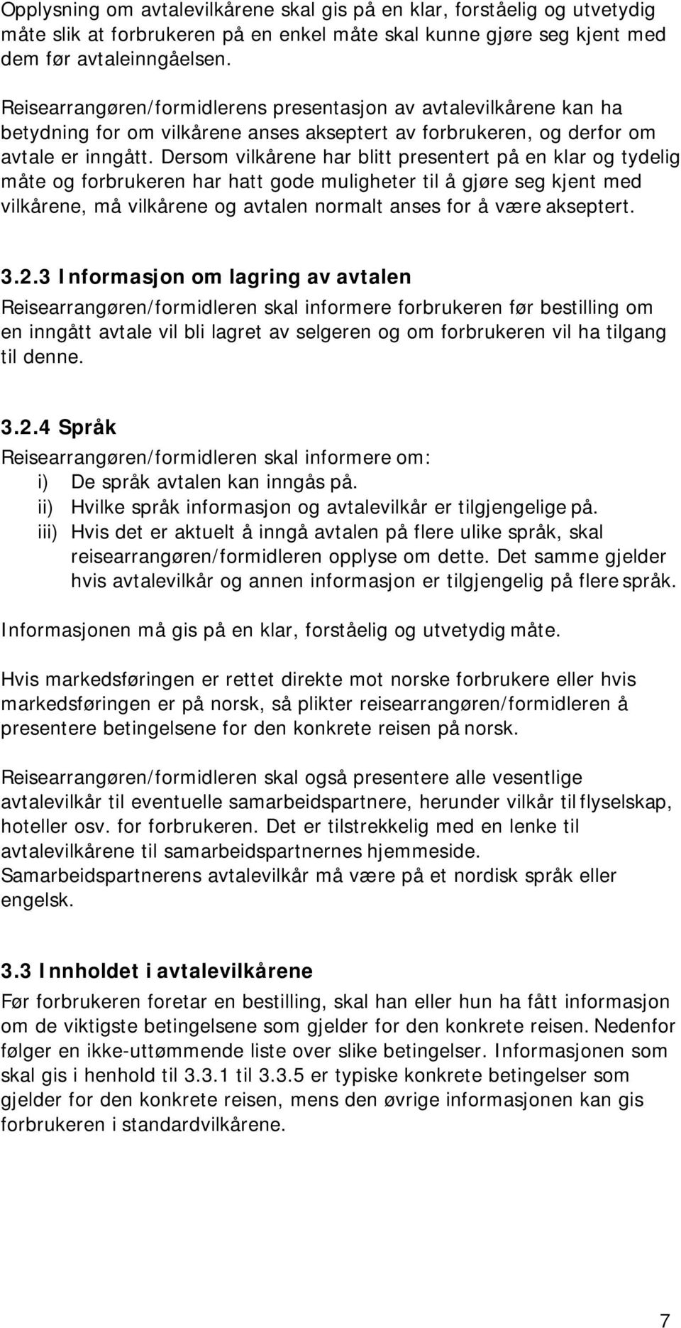 Dersom vilkårene har blitt presentert på en klar og tydelig måte og forbrukeren har hatt gode muligheter til å gjøre seg kjent med vilkårene, må vilkårene og avtalen normalt anses for å være