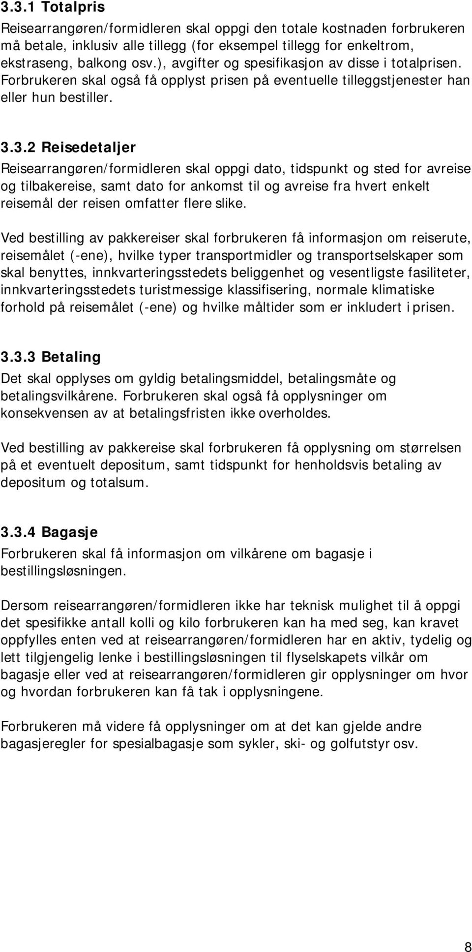 3.2 Reisedetaljer Reisearrangøren/formidleren skal oppgi dato, tidspunkt og sted for avreise og tilbakereise, samt dato for ankomst til og avreise fra hvert enkelt reisemål der reisen omfatter flere