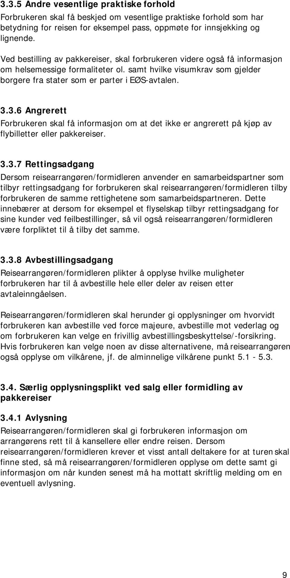 3.6 Angrerett Forbrukeren skal få informasjon om at det ikke er angrerett på kjøp av flybilletter eller pakkereiser. 3.3.7 Rettingsadgang Dersom reisearrangøren/formidleren anvender en