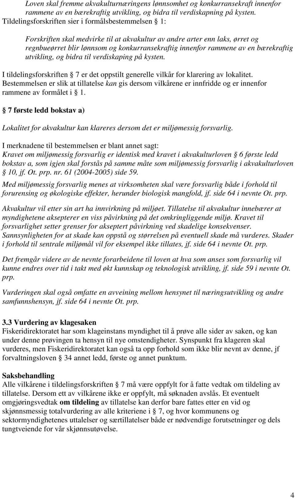 en bærekraftig utvikling, og bidra til verdiskaping på kysten. I tildelingsforskriften 7 er det oppstilt generelle vilkår for klarering av lokalitet.