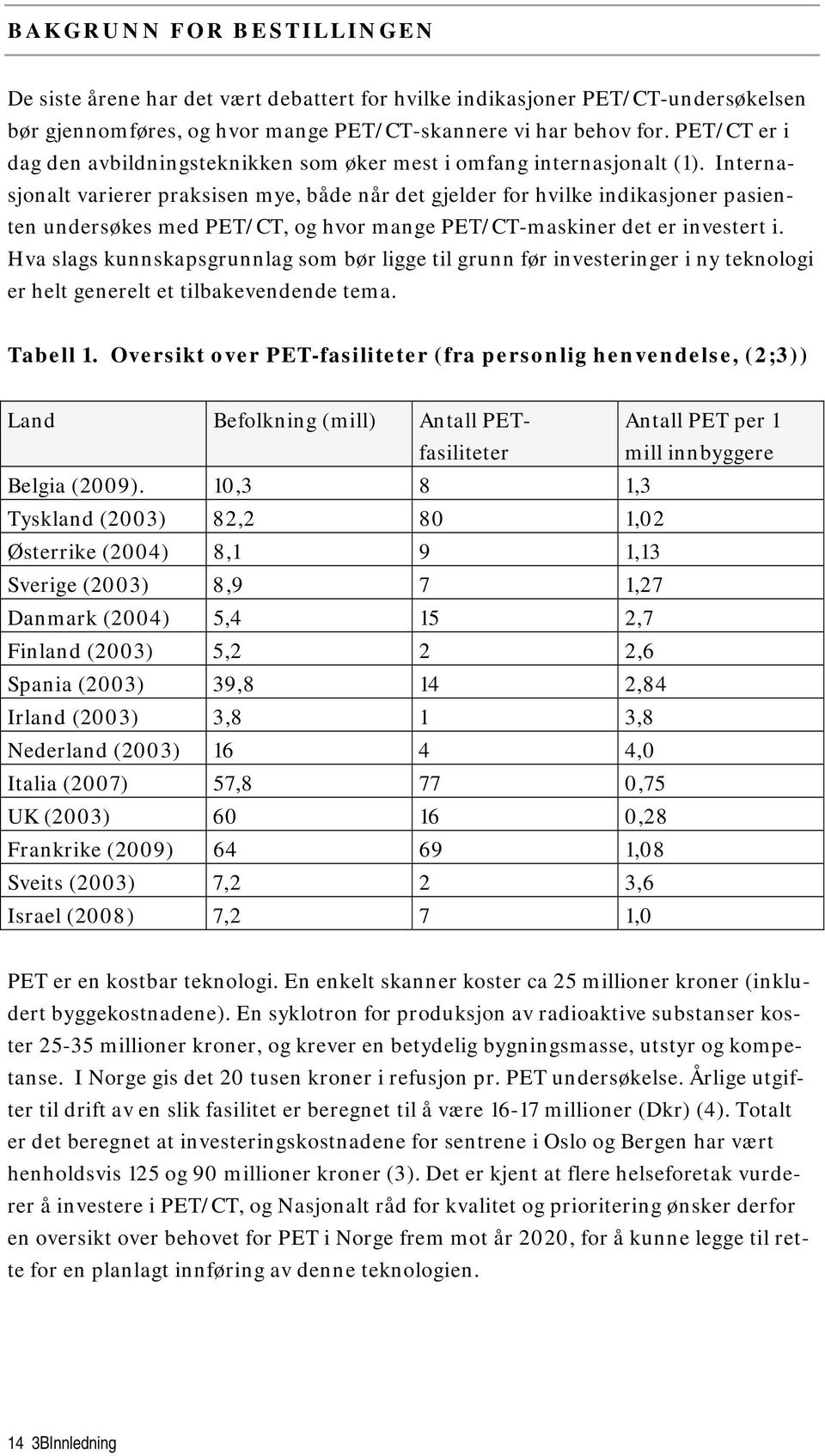 Internasjonalt varierer praksisen mye, både når det gjelder for hvilke indikasjoner pasienten undersøkes med PET/CT, og hvor mange PET/CT-maskiner det er investert i.