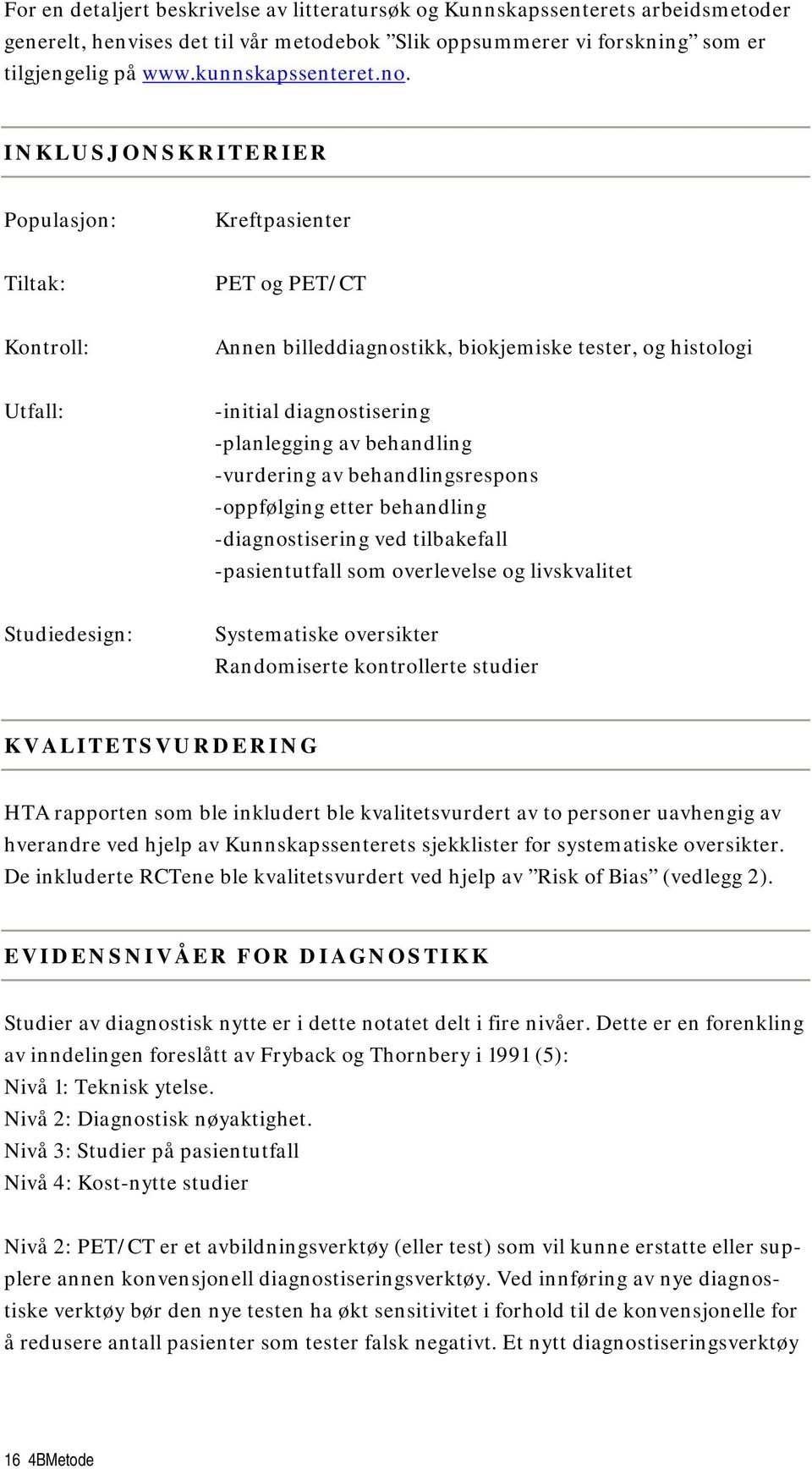 behandling -vurdering av behandlingsrespons -oppfølging etter behandling -diagnostisering ved tilbakefall -pasientutfall som overlevelse og livskvalitet Studiedesign: Systematiske oversikter