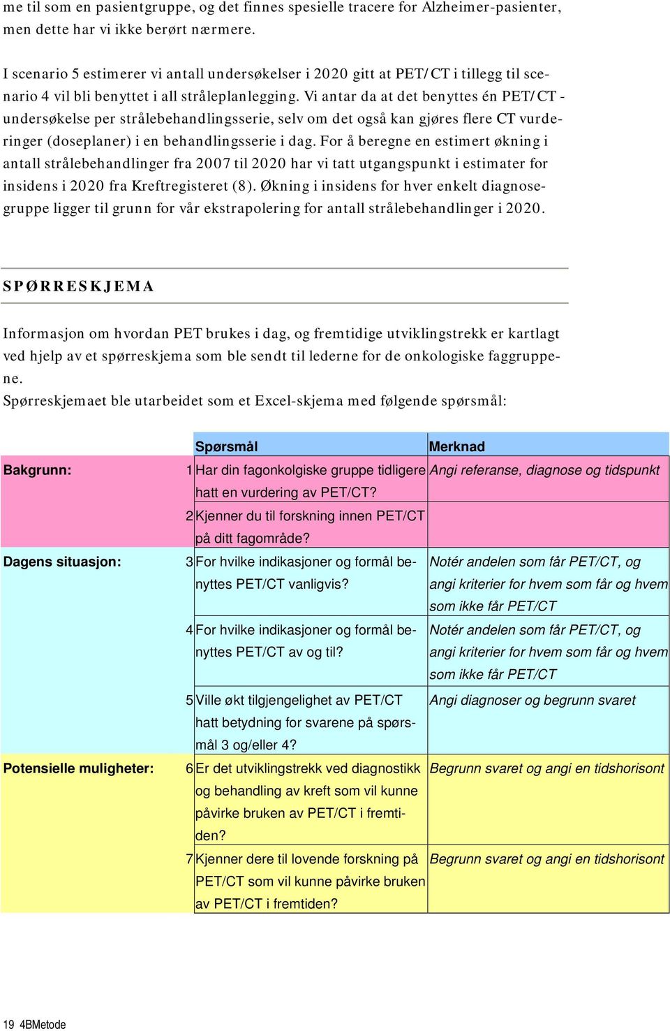 Vi antar da at det benyttes én PET/CT - undersøkelse per strålebehandlingsserie, selv om det også kan gjøres flere CT vurderinger (doseplaner) i en behandlingsserie i dag.