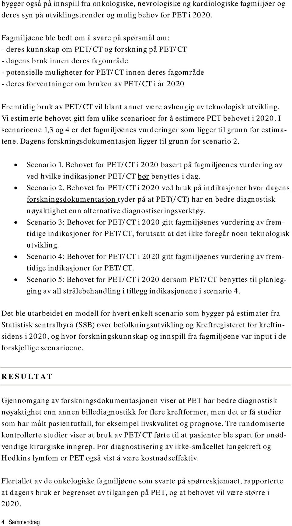 forventninger om bruken av PET/CT i år 2020 Fremtidig bruk av PET/CT vil blant annet være avhengig av teknologisk utvikling.