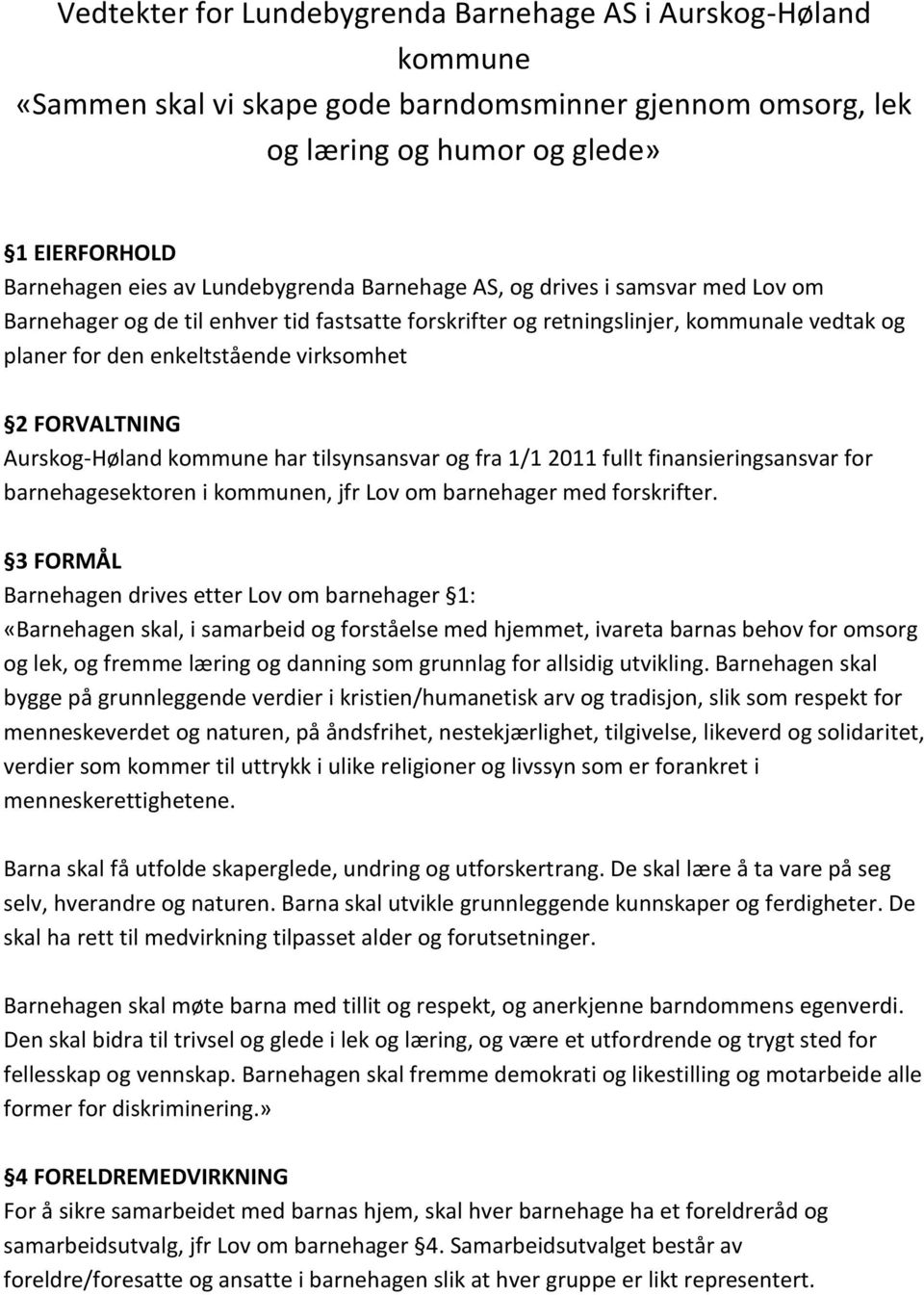 FORVALTNING Aurskog-Høland kommune har tilsynsansvar og fra 1/1 2011 fullt finansieringsansvar for barnehagesektoren i kommunen, jfr Lov om barnehager med forskrifter.