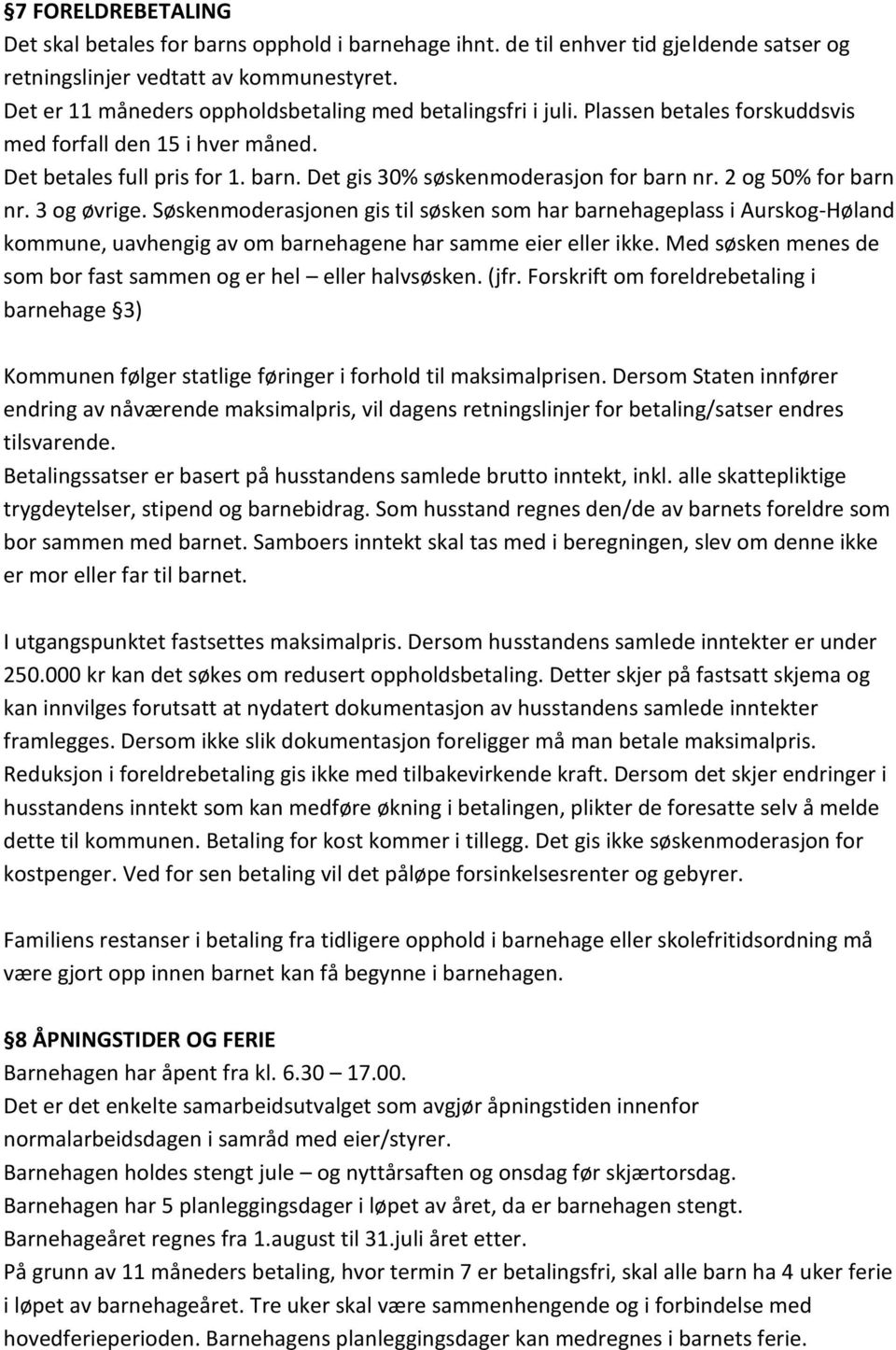 2 og 50% for barn nr. 3 og øvrige. Søskenmoderasjonen gis til søsken som har barnehageplass i Aurskog-Høland kommune, uavhengig av om barnehagene har samme eier eller ikke.