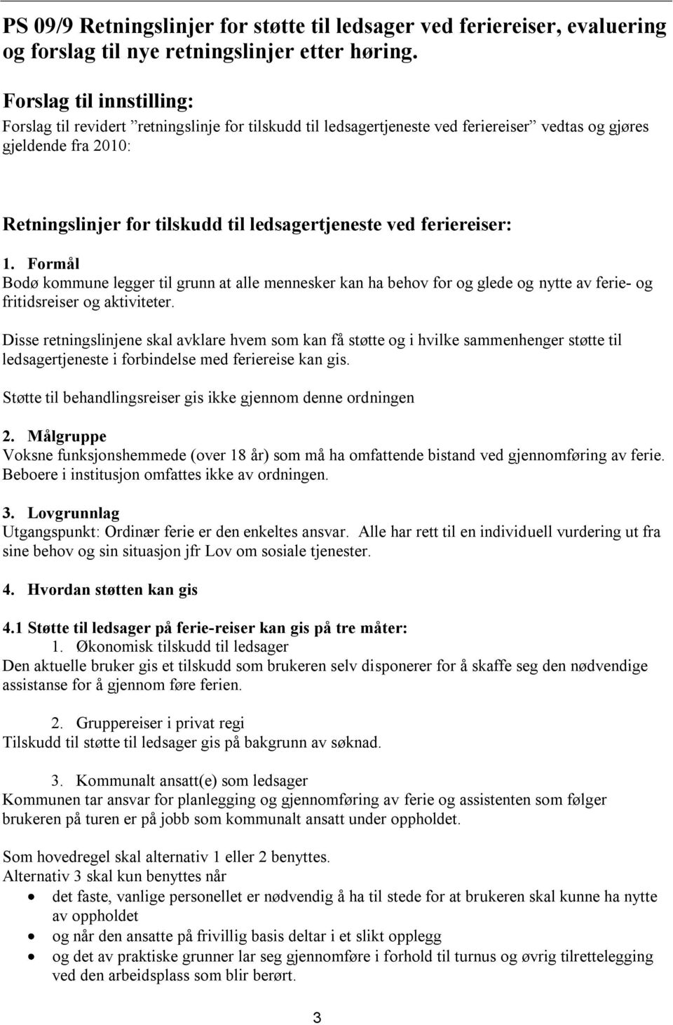 feriereiser: 1. Formål Bodø kommune legger til grunn at alle mennesker kan ha behov for og glede og nytte av ferie- og fritidsreiser og aktiviteter.