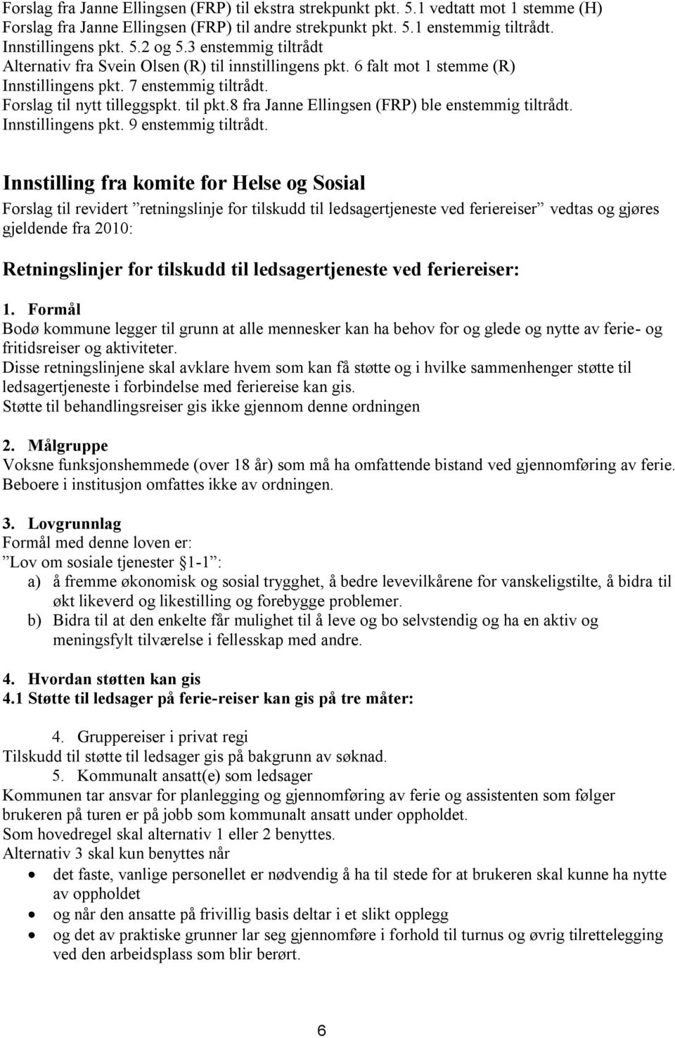 8 fra Janne Ellingsen (FRP) ble enstemmig tiltrådt. Innstillingens pkt. 9 enstemmig tiltrådt.