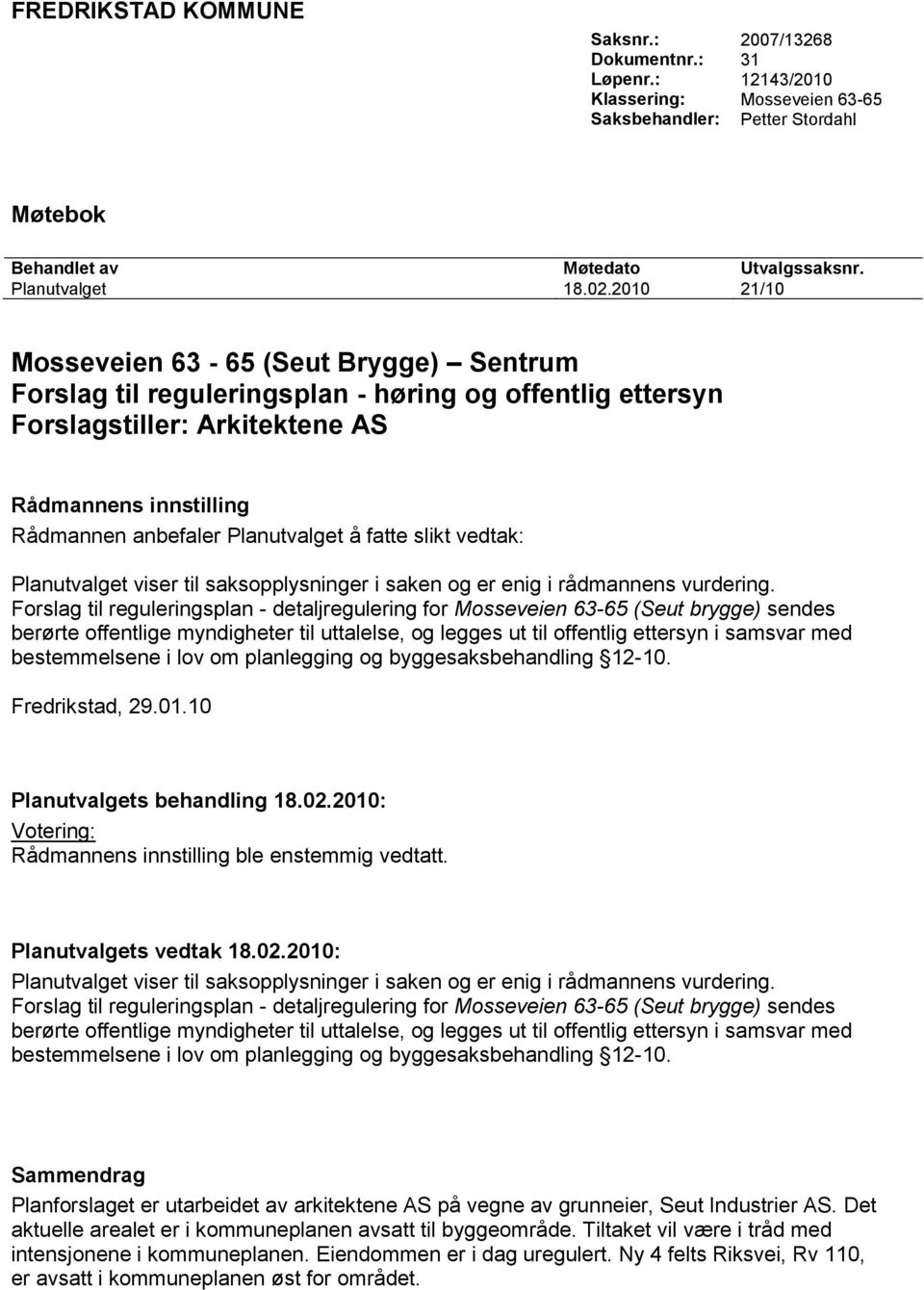 fatte slikt vedtak: Planutvalget viser til saksopplysninger i saken og er enig i rådmannens vurdering.