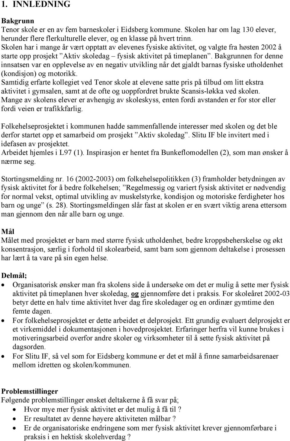 Bakgrunnen for denne innsatsen var en opplevelse av en negativ utvikling når det gjaldt barnas fysiske utholdenhet (kondisjon) og motorikk.