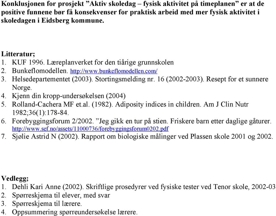 Resept for et sunnere Norge. 4. Kjenn din kropp-undersøkelsen (2004) 5. Rolland-Cachera MF et.al. (1982). Adiposity indices in children. Am J Clin Nutr 1982;36(1):178-84. 6. Forebyggingsforum 2/2002.