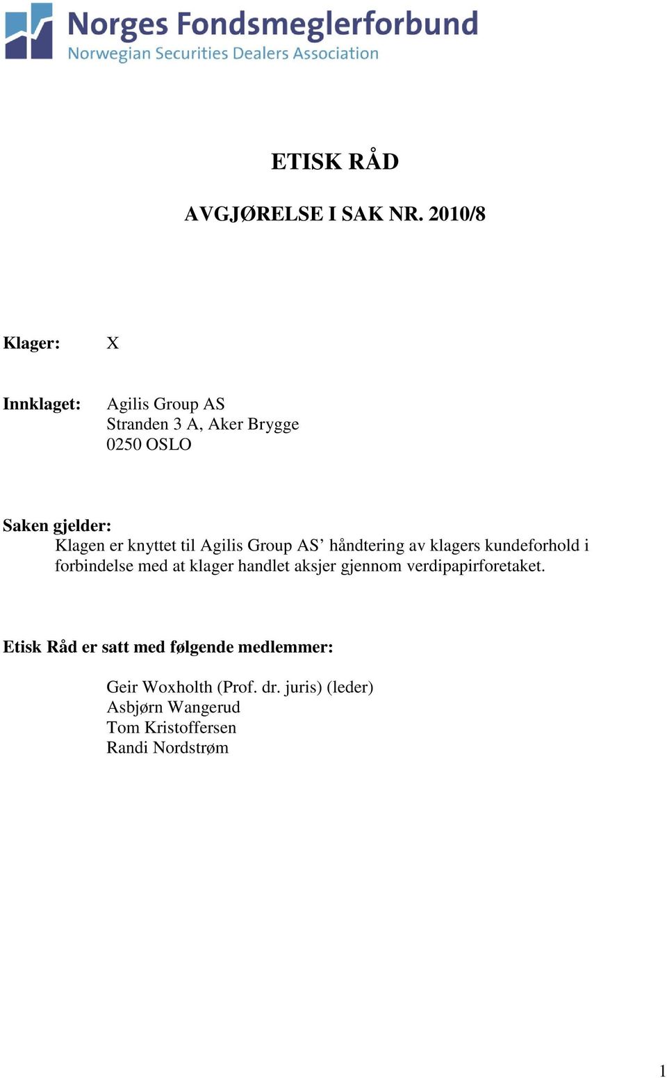 er knyttet til Agilis Group AS håndtering av klagers kundeforhold i forbindelse med at klager handlet