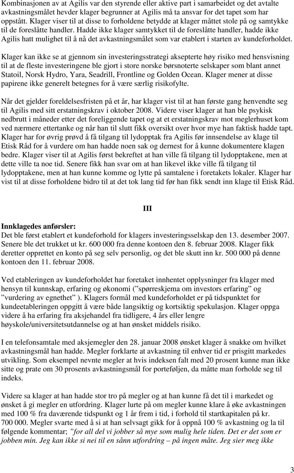 Hadde ikke klager samtykket til de foreslåtte handler, hadde ikke Agilis hatt mulighet til å nå det avkastningsmålet som var etablert i starten av kundeforholdet.