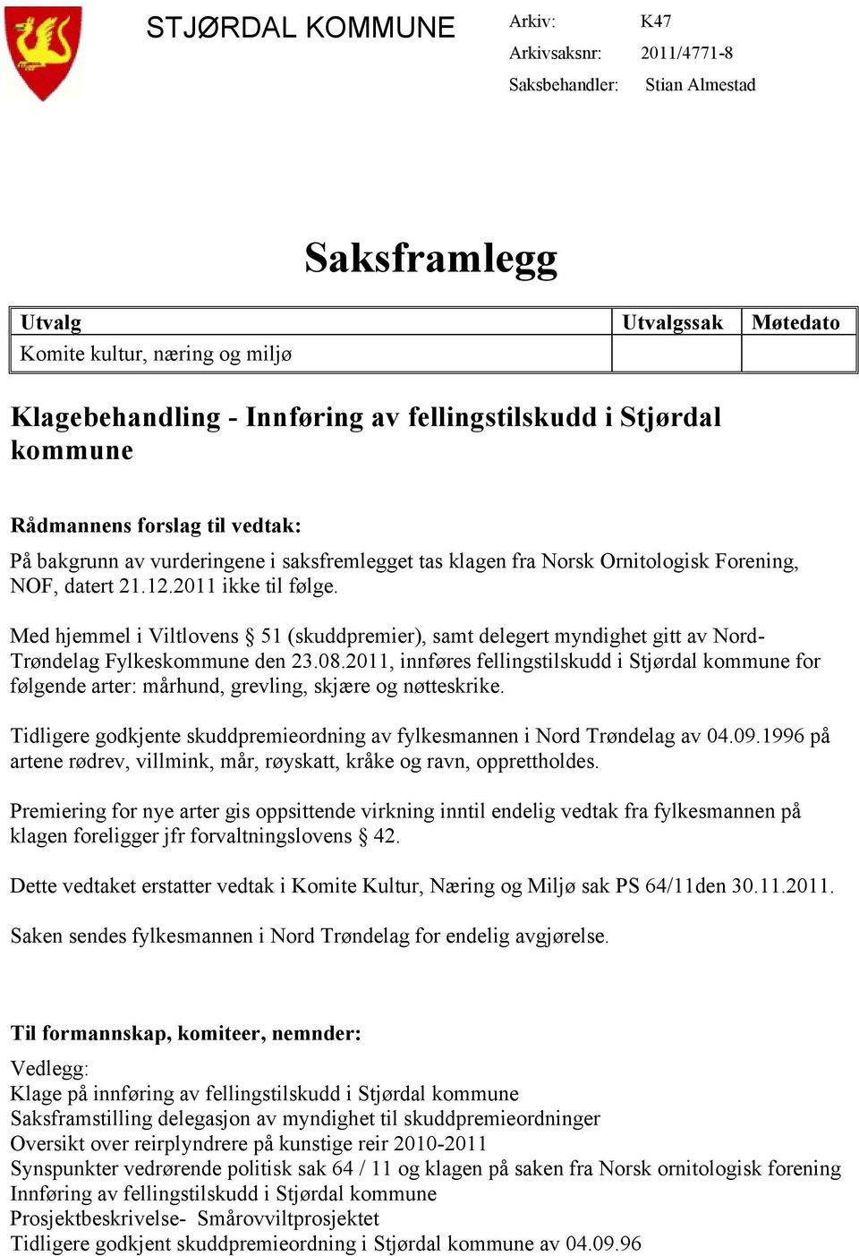 Med hjemmel i Viltlovens 51 (skuddpremier), samt delegert myndighet gitt av Nord- Trøndelag Fylkeskommune den 23.08.