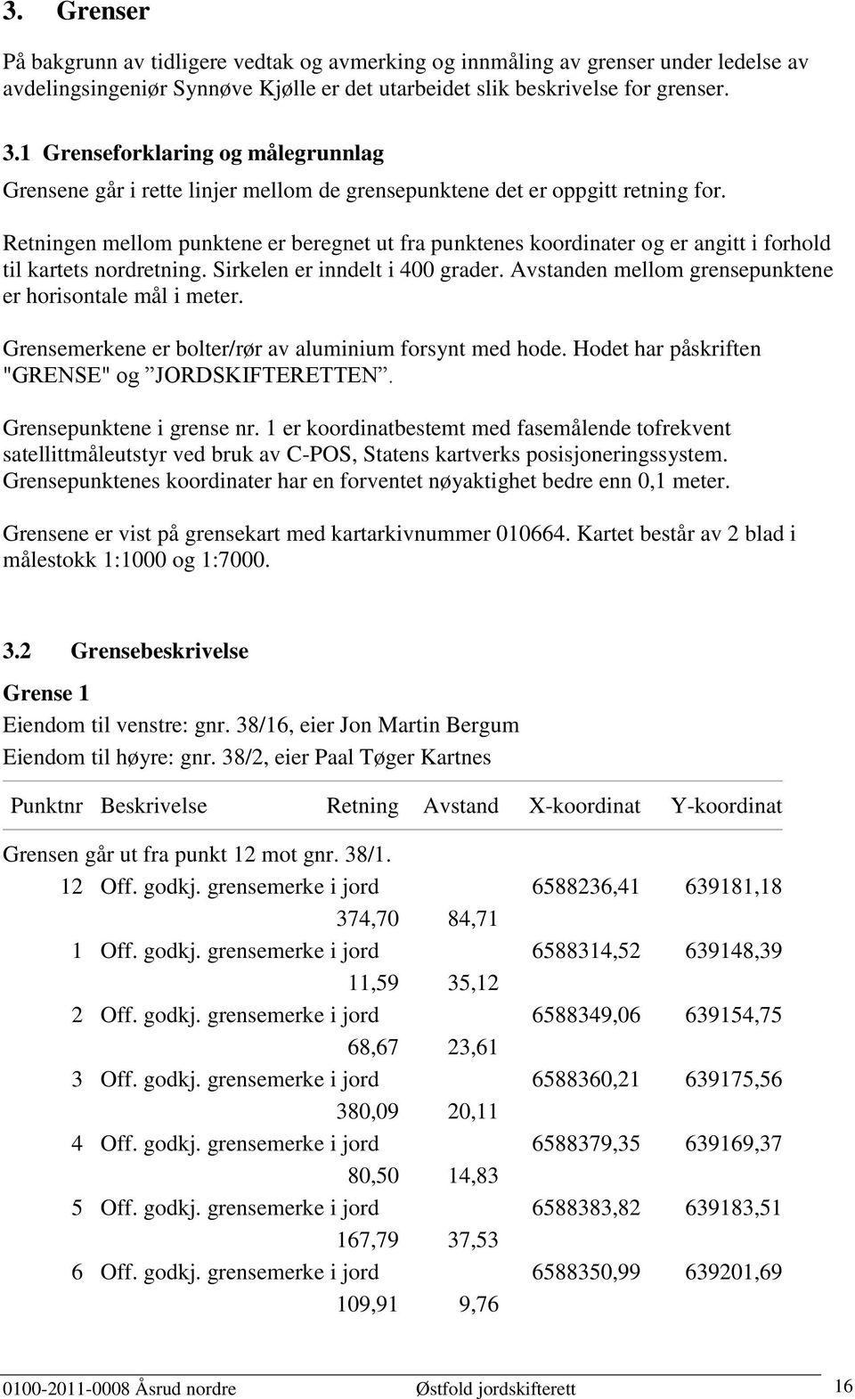 Retningen mellom punktene er beregnet ut fra punktenes koordinater og er angitt i forhold til kartets nordretning. Sirkelen er inndelt i 400 grader.