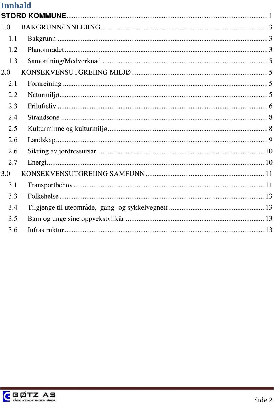 5 Kulturminne og kulturmiljø... 8 2.6 Landskap... 9 2.6 Sikring av jordressursar... 10 2.7 Energi... 10 3.0 KONSEKVENSUTGREIING SAMFUNN.